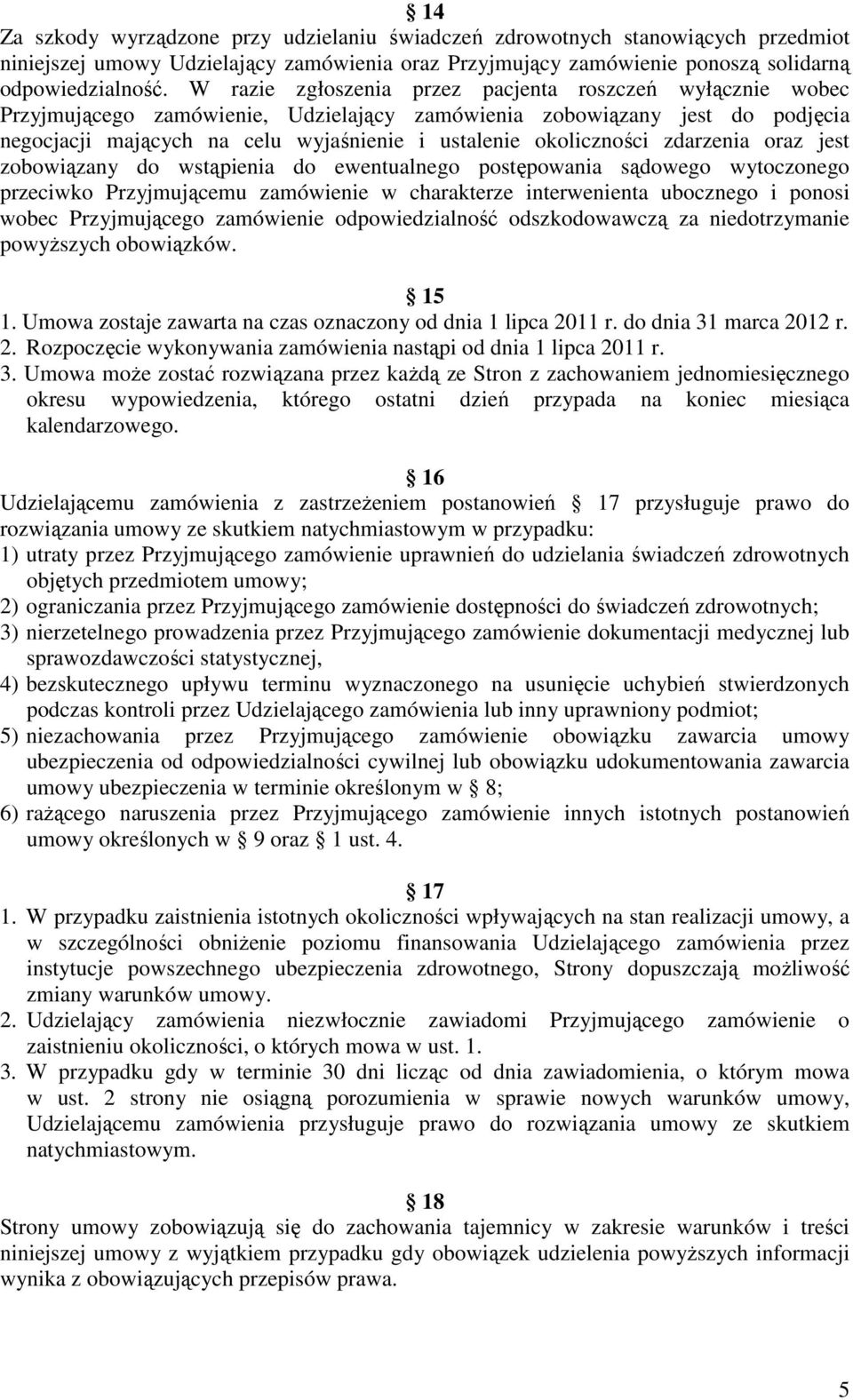 okoliczności zdarzenia oraz jest zobowiązany do wstąpienia do ewentualnego postępowania sądowego wytoczonego przeciwko Przyjmującemu zamówienie w charakterze interwenienta ubocznego i ponosi wobec