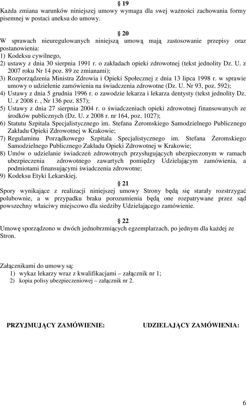 o zakładach opieki zdrowotnej (tekst jednolity Dz. U. z 2007 roku Nr 14 poz. 89 ze zmianami); 3) Rozporządzenia Ministra Zdrowia i Opieki Społecznej z dnia 13 lipca 1998 r.