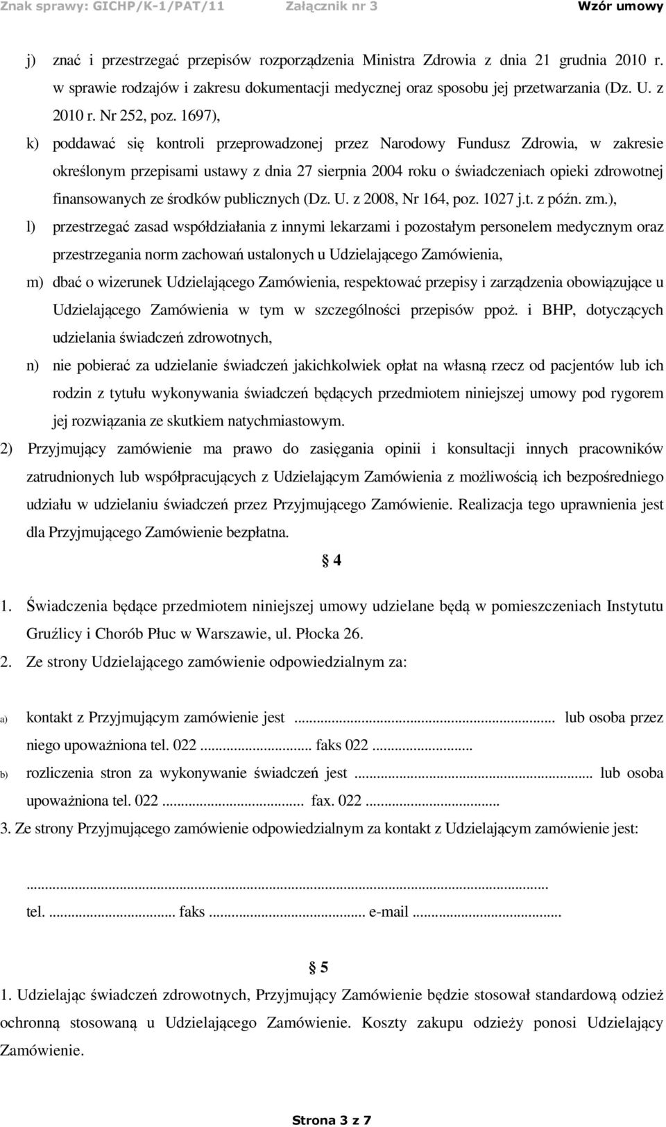 1697), k) poddawać się kontroli przeprowadzonej przez Narodowy Fundusz Zdrowia, w zakresie określonym przepisami ustawy z dnia 27 sierpnia 2004 roku o świadczeniach opieki zdrowotnej finansowanych ze