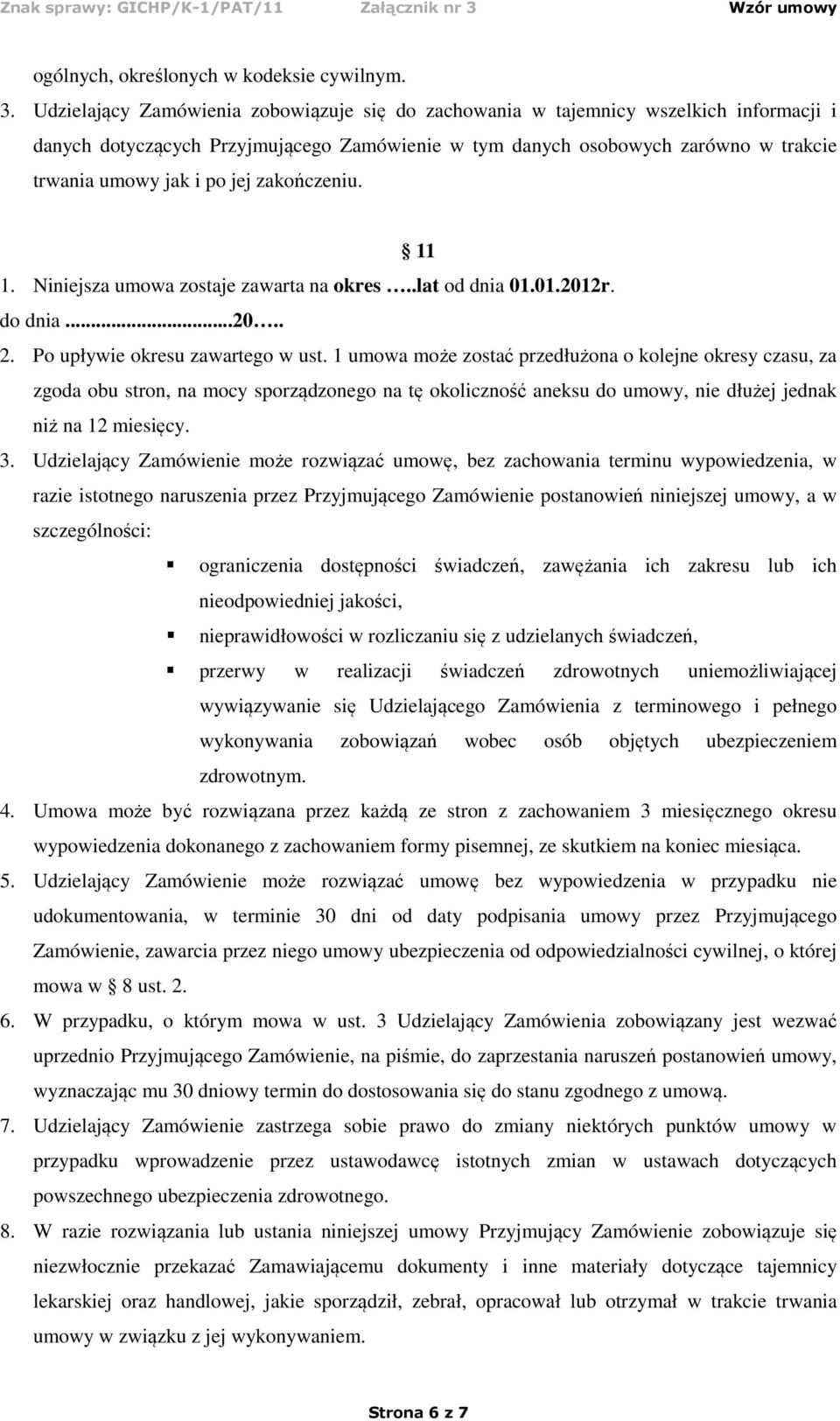 zakończeniu. 11 1. Niniejsza umowa zostaje zawarta na okres..lat od dnia 01.01.2012r. do dnia...20.. 2. Po upływie okresu zawartego w ust.