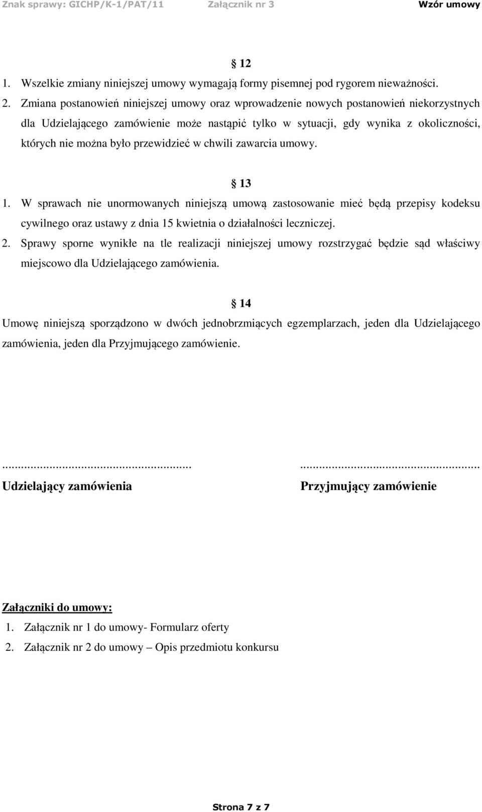 przewidzieć w chwili zawarcia umowy. 13 1. W sprawach nie unormowanych niniejszą umową zastosowanie mieć będą przepisy kodeksu cywilnego oraz ustawy z dnia 15 kwietnia o działalności leczniczej. 2.