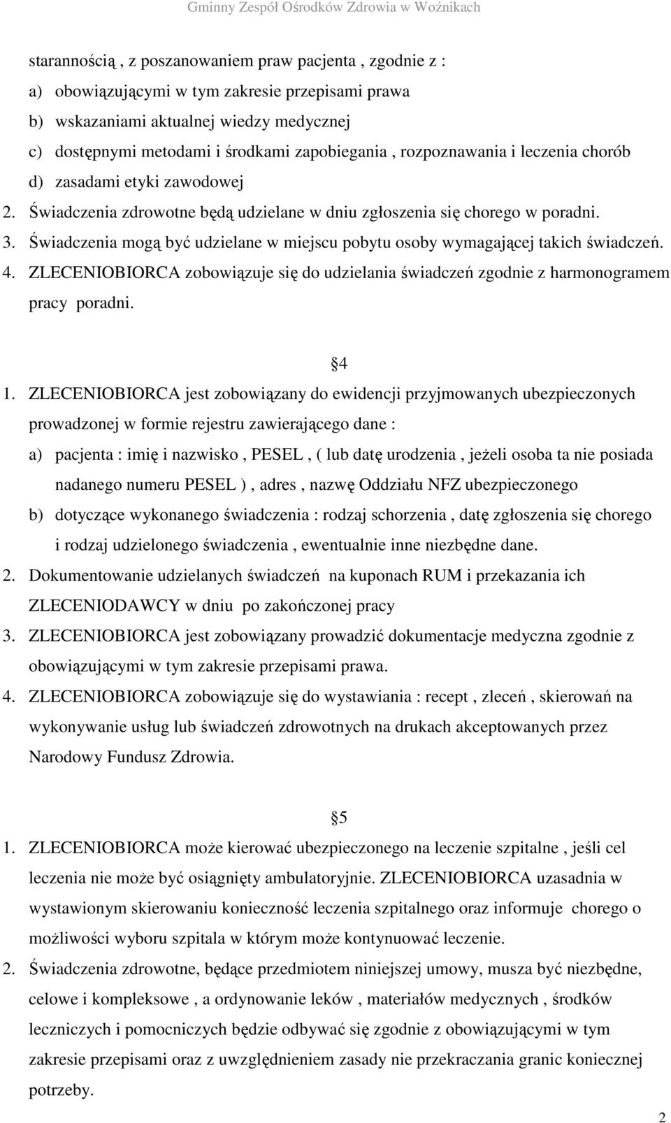 Świadczenia mogą być udzielane w miejscu pobytu osoby wymagającej takich świadczeń. 4. ZLECENIOBIORCA zobowiązuje się do udzielania świadczeń zgodnie z harmonogramem pracy poradni. 4 1.