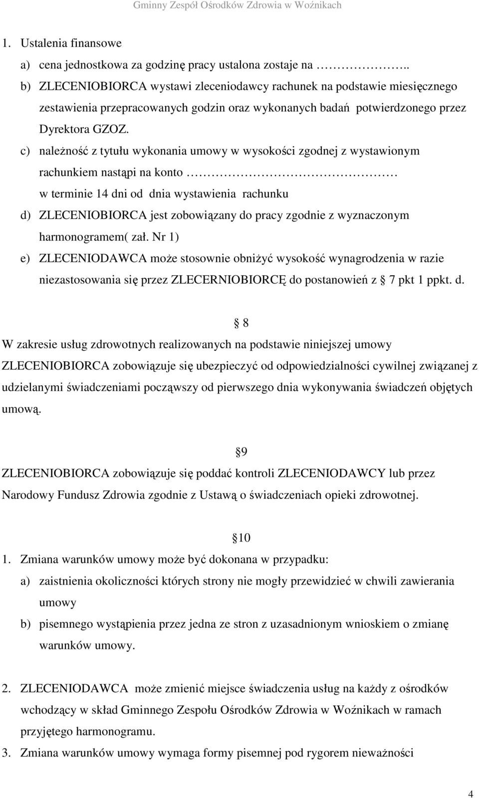 c) należność z tytułu wykonania umowy w wysokości zgodnej z wystawionym rachunkiem nastąpi na konto w terminie 14 dni od dnia wystawienia rachunku d) ZLECENIOBIORCA jest zobowiązany do pracy zgodnie