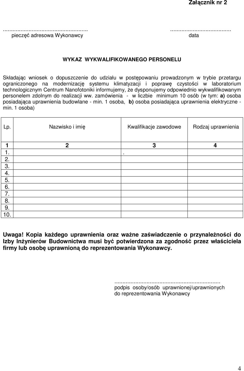 zamówienia - w liczbie minimum 10 osób (w tym: a) osoba posiadająca uprawnienia budowlane - min. 1 osoba, b) osoba posiadająca uprawnienia elektryczne - min. 1 osoba) Lp.