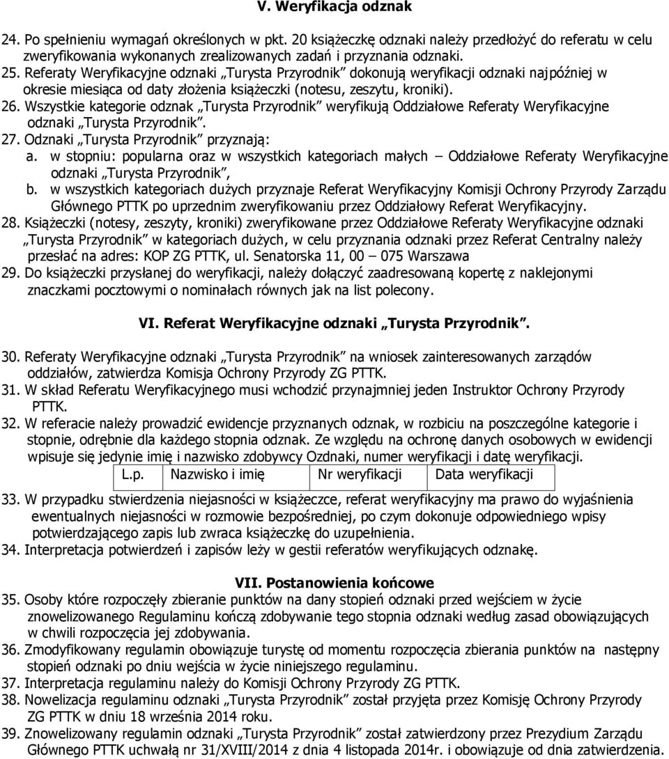 Wszystkie kategorie odznak Turysta Przyrodnik weryfikują Oddziałowe Referaty Weryfikacyjne odznaki Turysta Przyrodnik. 27. Odznaki Turysta Przyrodnik przyznają: a.