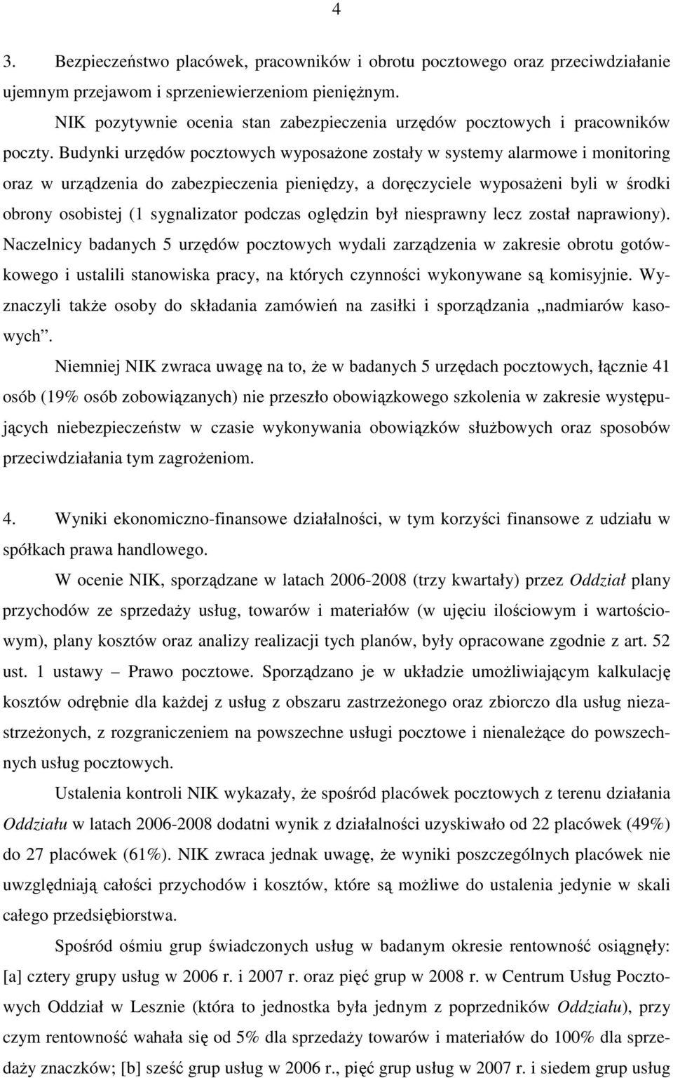 Budynki urzędów pocztowych wyposaŝone zostały w systemy alarmowe i monitoring oraz w urządzenia do zabezpieczenia pieniędzy, a doręczyciele wyposaŝeni byli w środki obrony osobistej (1 sygnalizator