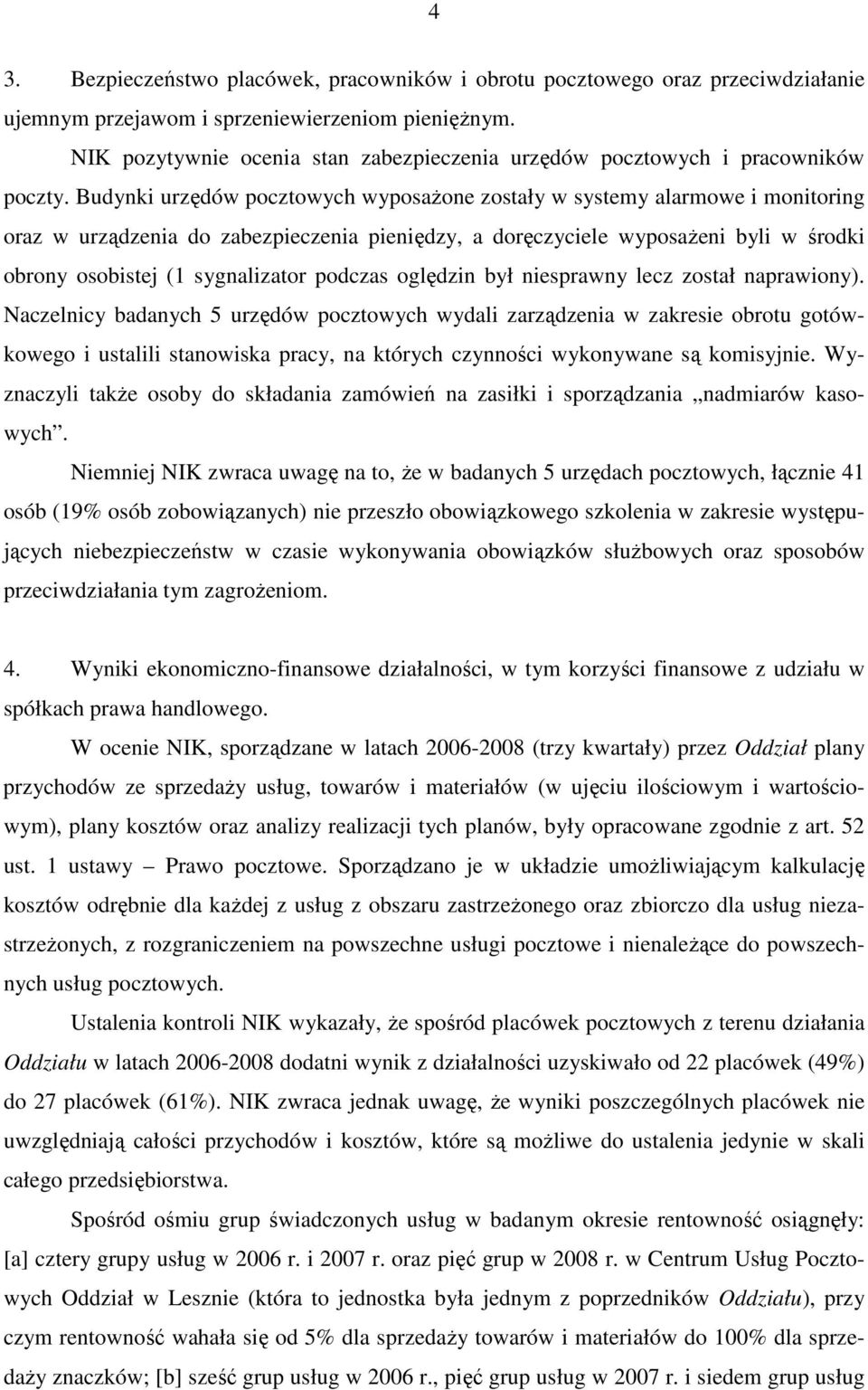 Budynki urzędów pocztowych wyposaŝone zostały w systemy alarmowe i monitoring oraz w urządzenia do zabezpieczenia pieniędzy, a doręczyciele wyposaŝeni byli w środki obrony osobistej (1 sygnalizator