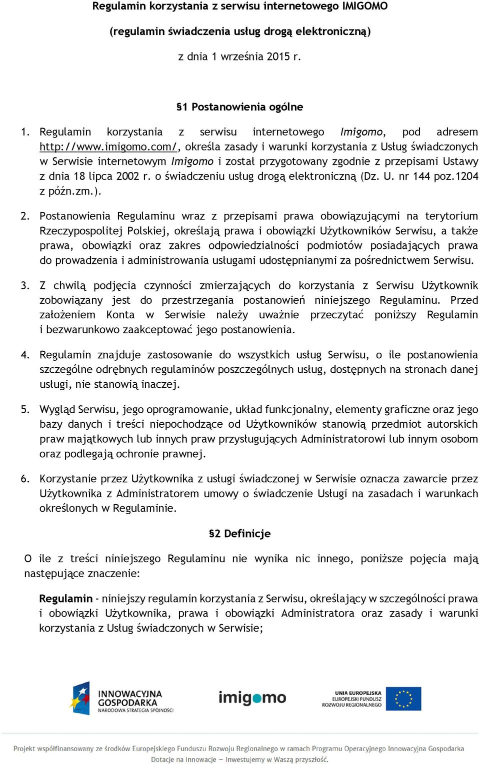 com/, określa zasady i warunki korzystania z Usług świadczonych w Serwisie internetowym Imigomo i został przygotowany zgodnie z przepisami Ustawy z dnia 18 lipca 2002 r.