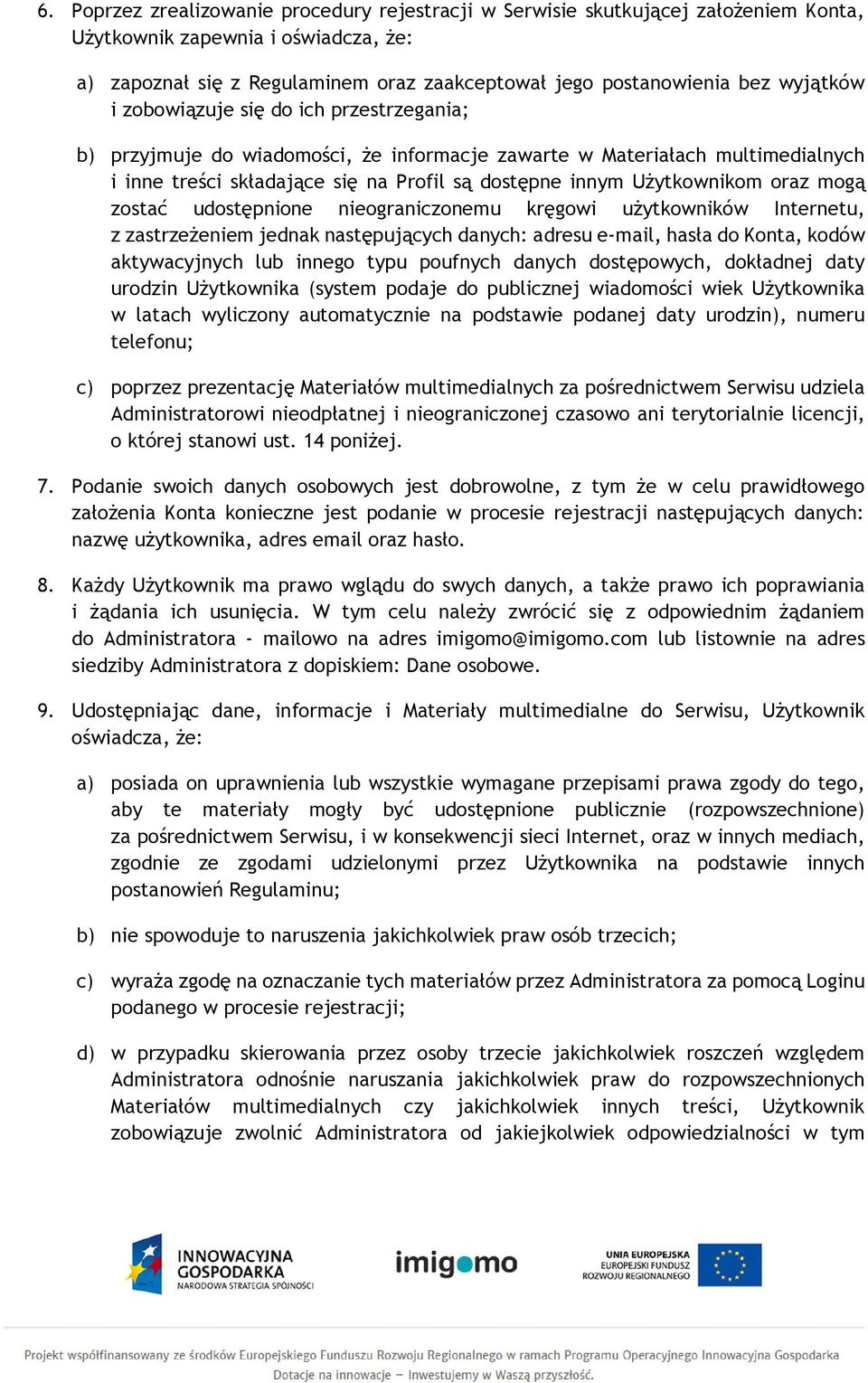 oraz mogą zostać udostępnione nieograniczonemu kręgowi użytkowników Internetu, z zastrzeżeniem jednak następujących danych: adresu e-mail, hasła do Konta, kodów aktywacyjnych lub innego typu poufnych