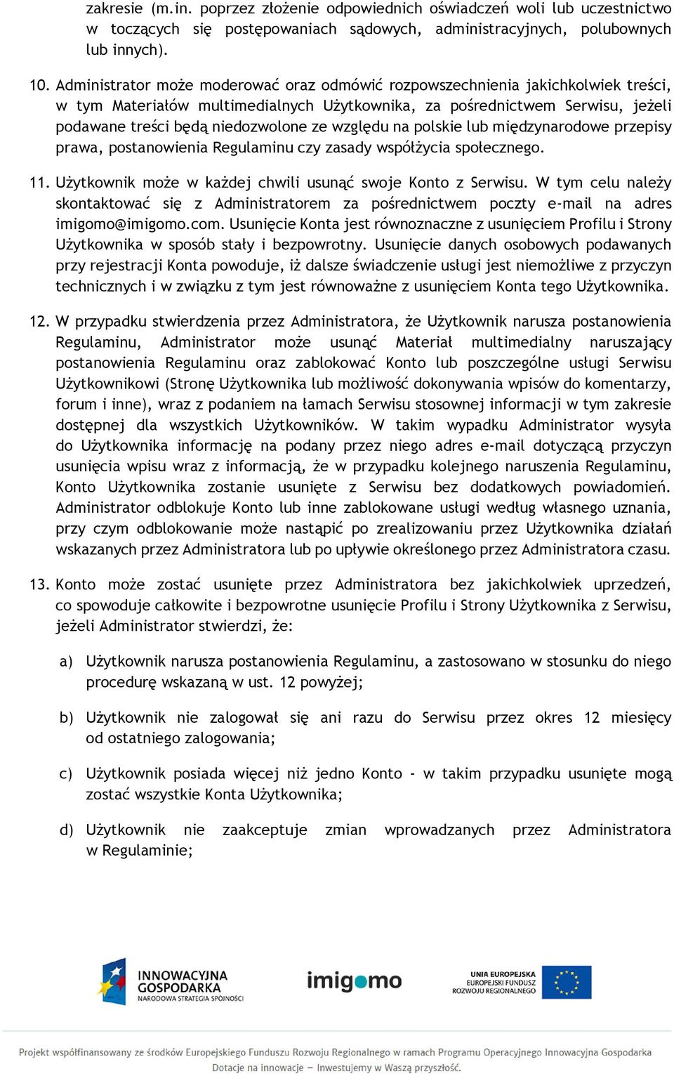 względu na polskie lub międzynarodowe przepisy prawa, postanowienia Regulaminu czy zasady współżycia społecznego. 11. Użytkownik może w każdej chwili usunąć swoje Konto z Serwisu.