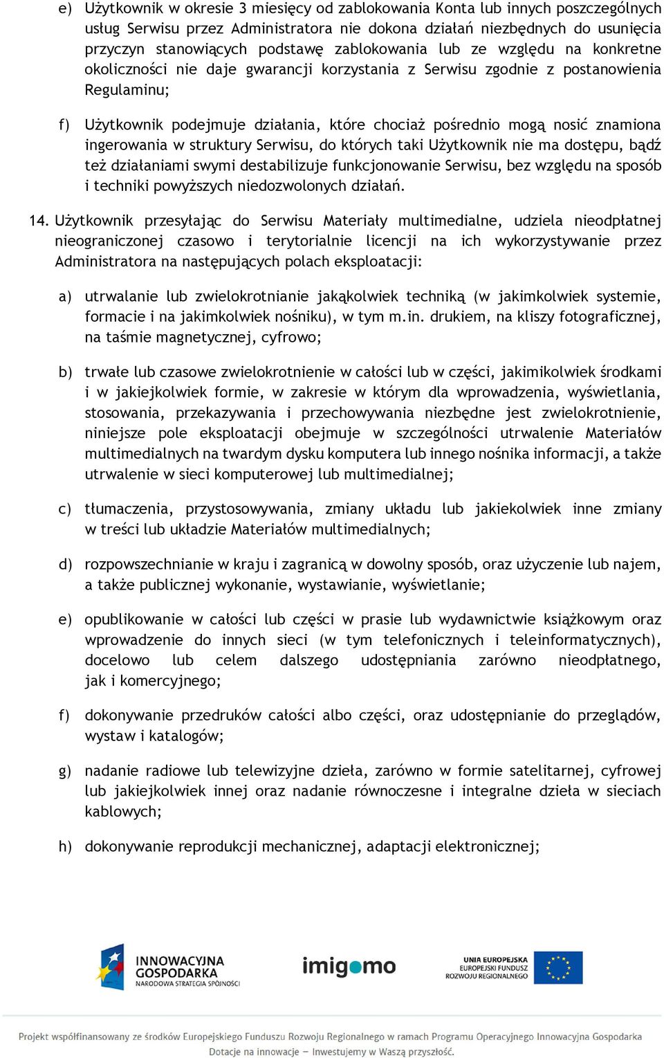 nosić znamiona ingerowania w struktury Serwisu, do których taki Użytkownik nie ma dostępu, bądź też działaniami swymi destabilizuje funkcjonowanie Serwisu, bez względu na sposób i techniki powyższych