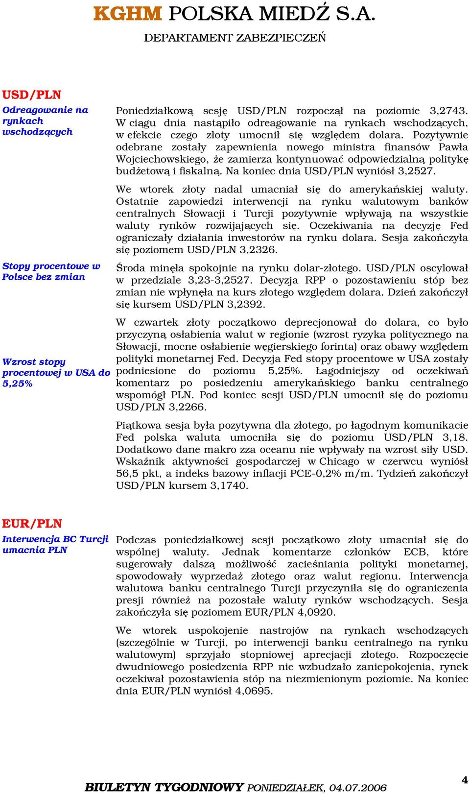 Pozytywnie odebrane zostały zapewnienia nowego ministra finansów Pawła Wojciechowskiego, że zamierza kontynuować odpowiedzialną politykę budżetową i fiskalną. Na koniec dnia USD/PLN wyniósł 3,2527.