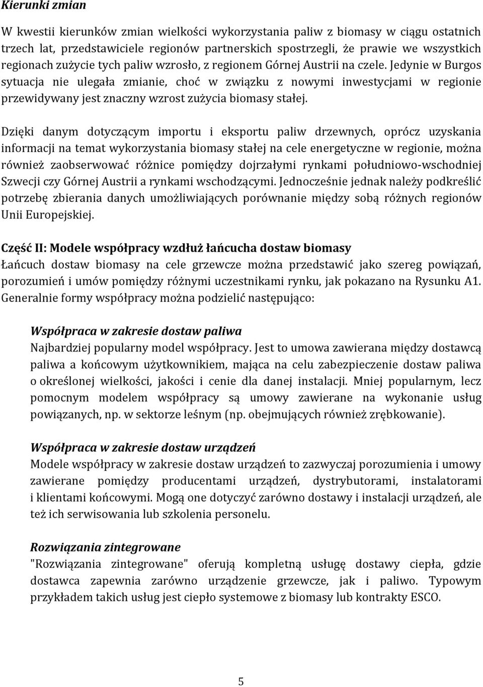Jedynie w Burgos sytuacja nie ulegała zmianie, choć w związku z nowymi inwestycjami w regionie przewidywany jest znaczny wzrost zużycia biomasy stałej.