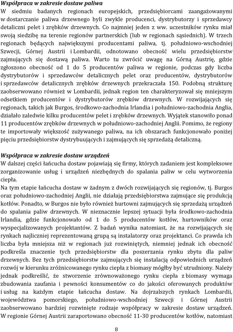 W trzech regionach będących największymi producentami, tj. południowo-wschodniej Szwecji, Górnej Austrii i Lombardii, odnotowano obecność wielu przedsiębiorstw zajmujących się dostawą.