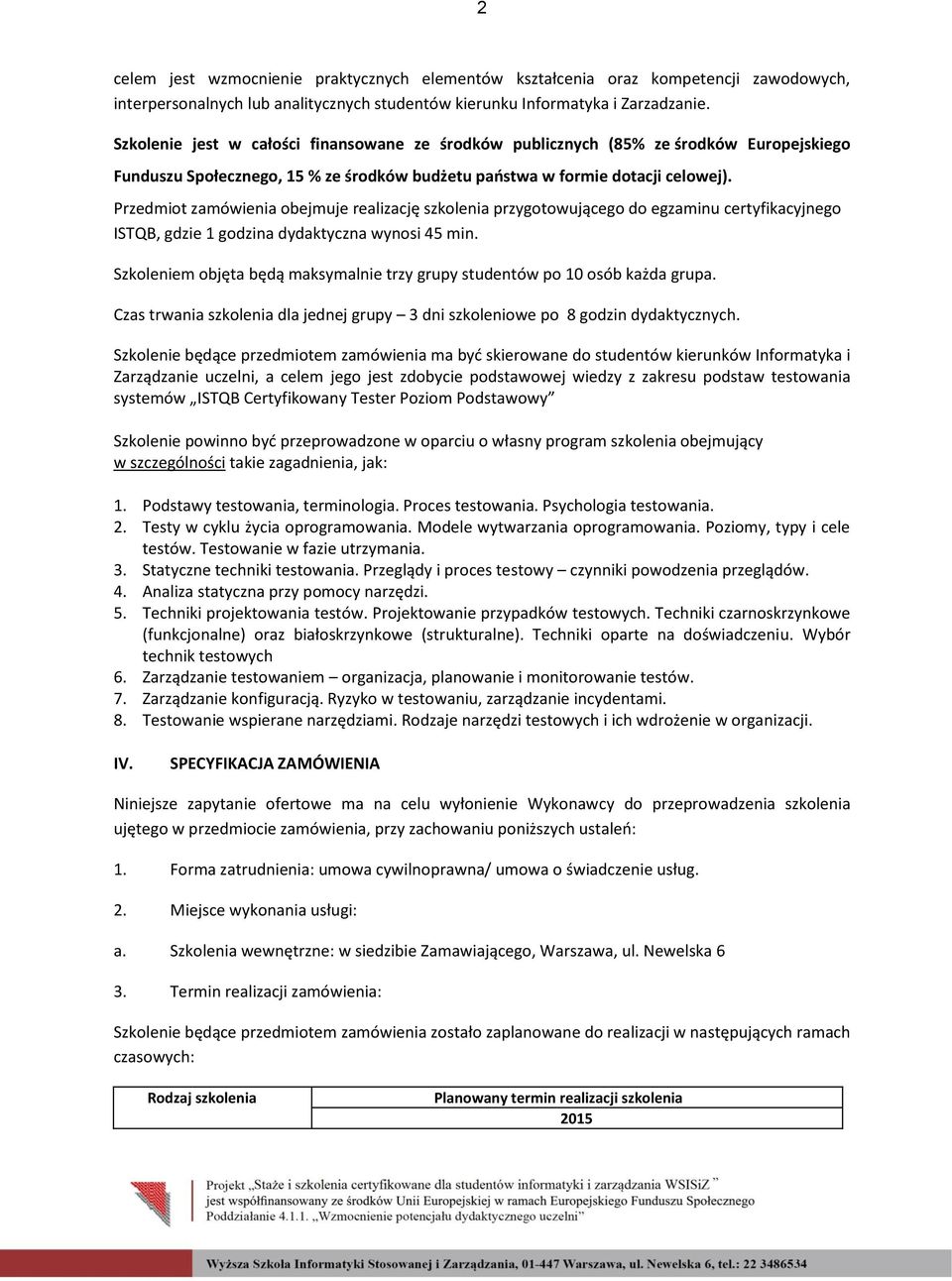 Przedmiot zamówienia obejmuje realizację szkolenia przygotowującego do egzaminu certyfikacyjnego ISTQB, gdzie 1 godzina dydaktyczna wynosi 45 min.