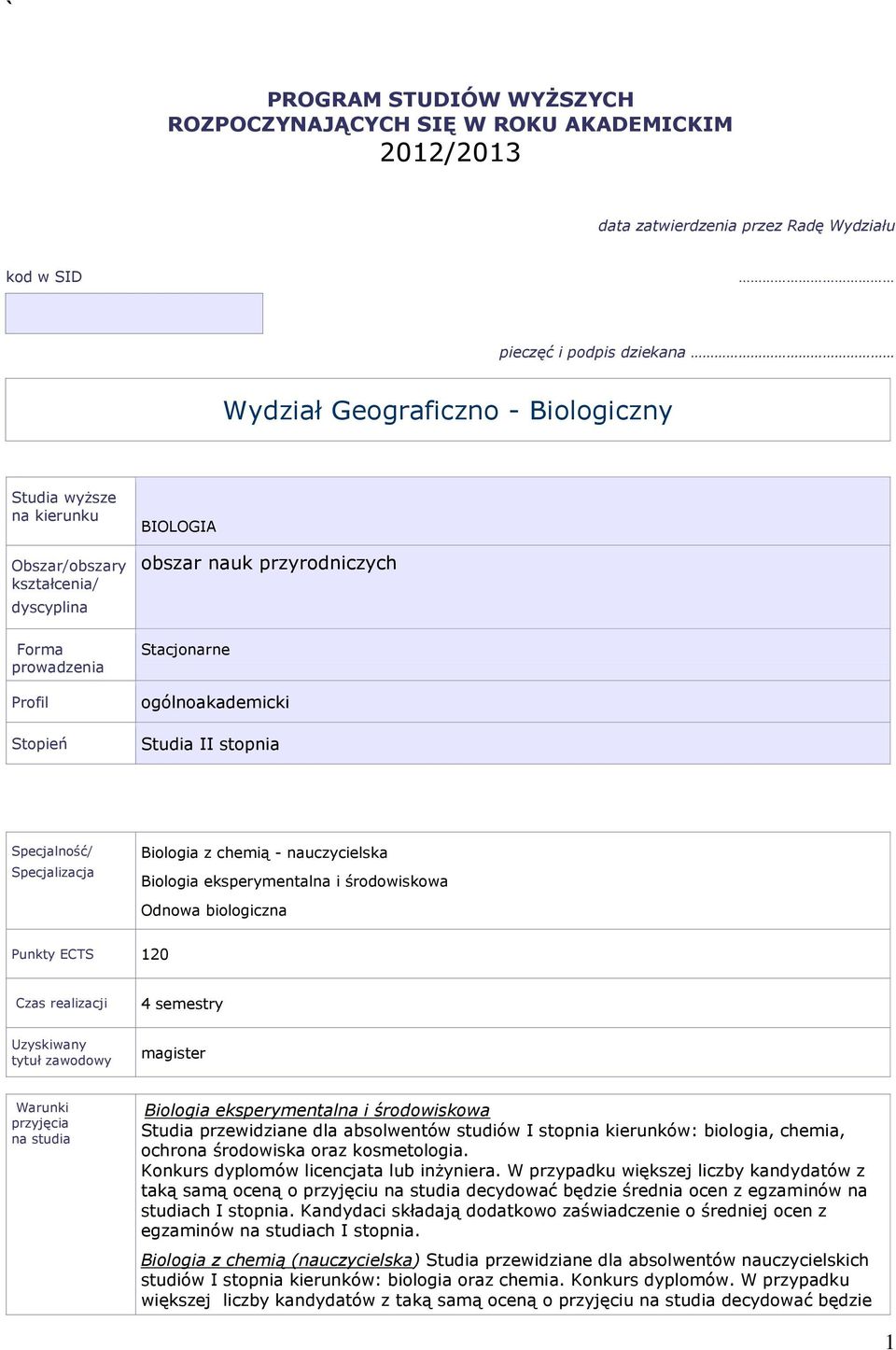 Biologia z chemią - nauczycielska Biologia eksperymentalna i środowiskowa Odnowa biologiczna Punkty ECTS 120 Czas realizacji 4 semestry Uzyskiwany tytuł zawodowy magister Warunki przyjęcia na studia