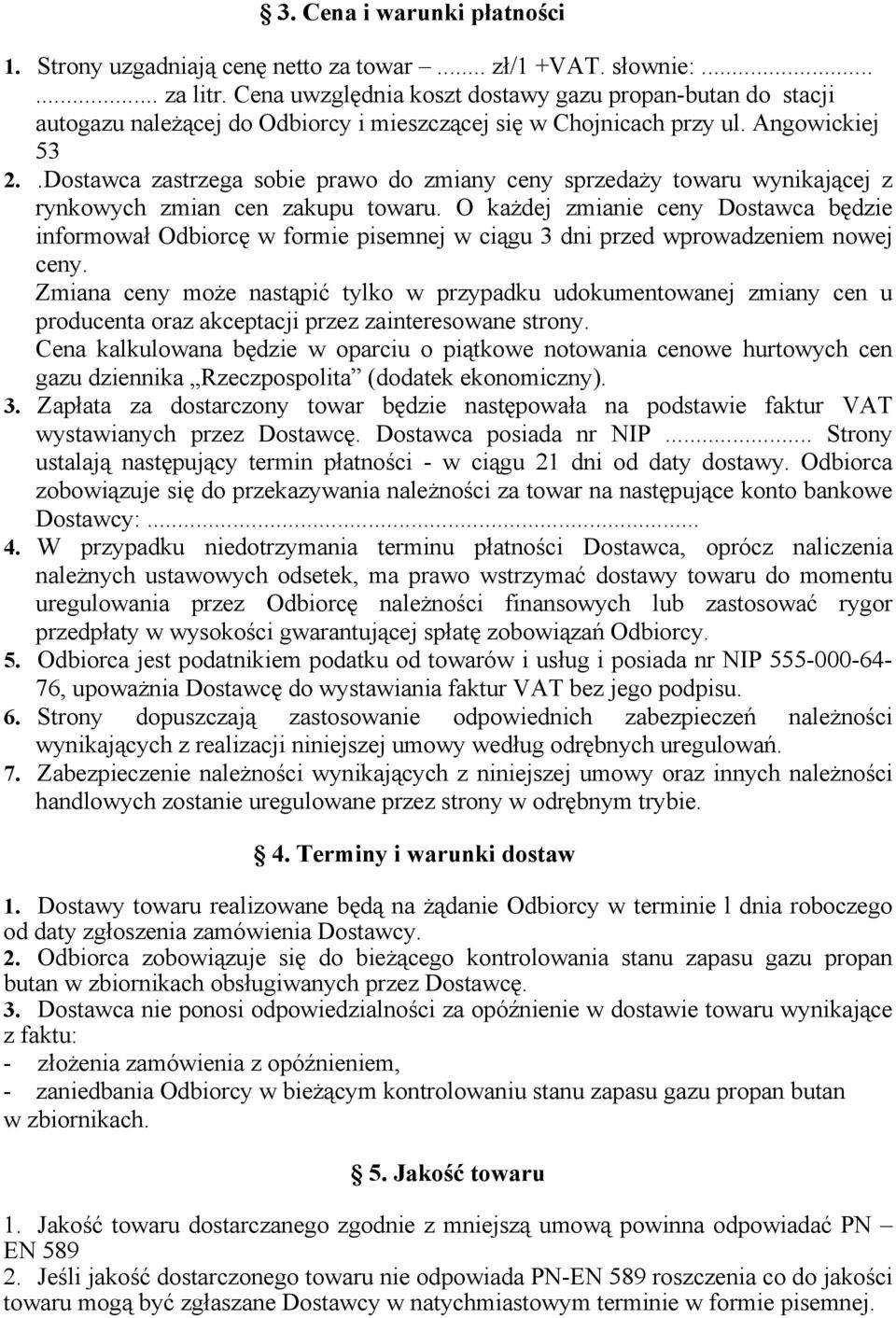 .Dostawca zastrzega sobie prawo do zmiany ceny sprzedaży towaru wynikającej z rynkowych zmian cen zakupu towaru.