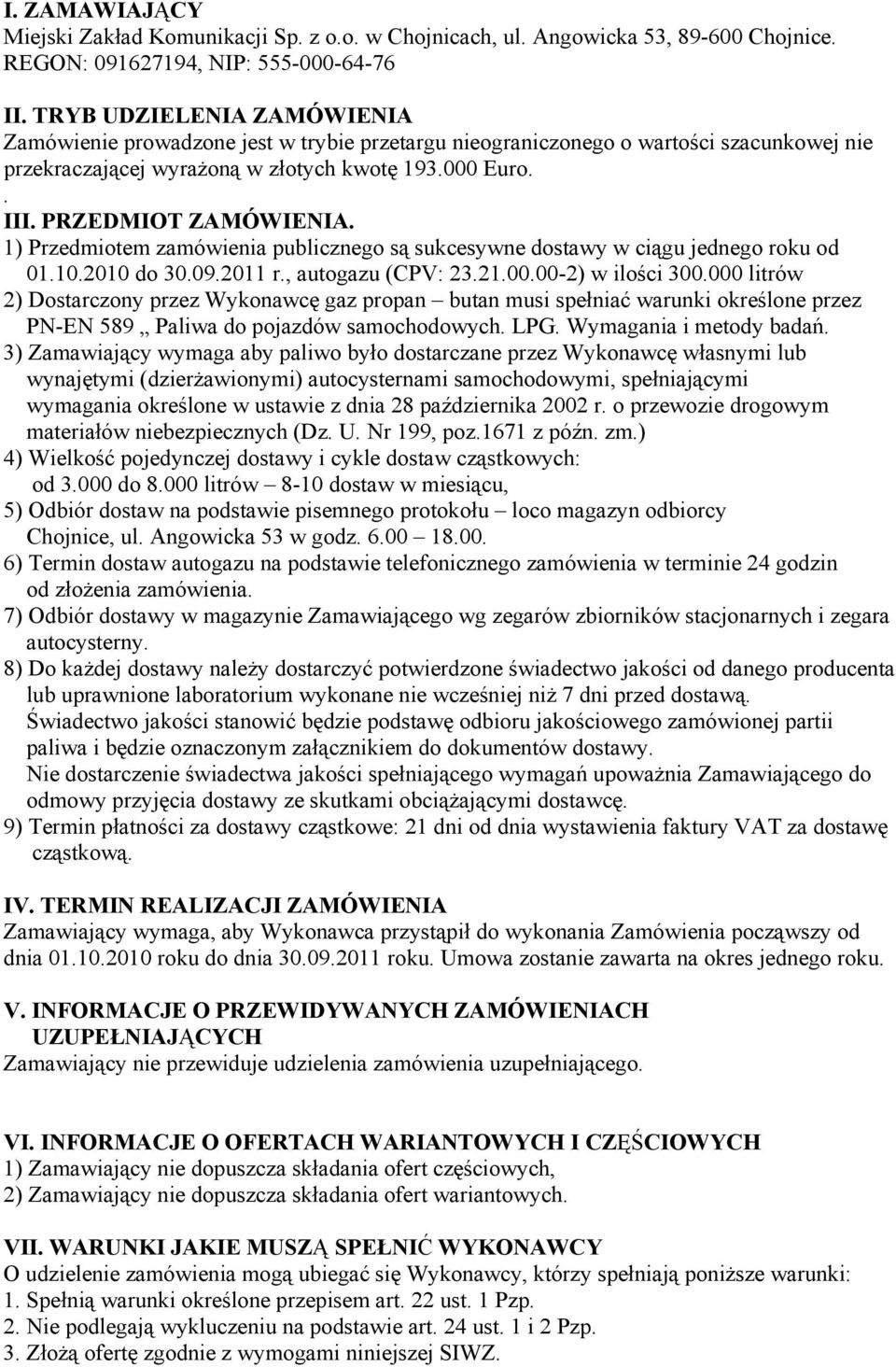 1) Przedmiotem zamówienia publicznego są sukcesywne dostawy w ciągu jednego roku od 01.10.2010 do 30.09.2011 r., autogazu (CPV: 23.21.00.00-2) w ilości 300.