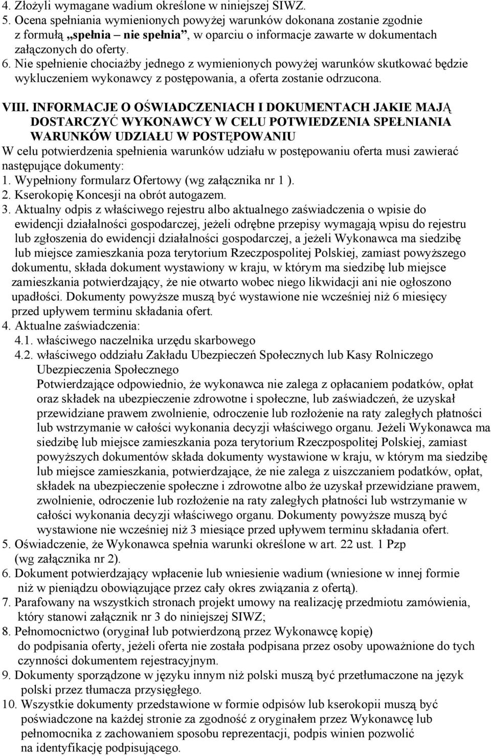 Nie spełnienie chociażby jednego z wymienionych powyżej warunków skutkować będzie wykluczeniem wykonawcy z postępowania, a oferta zostanie odrzucona. VIII.