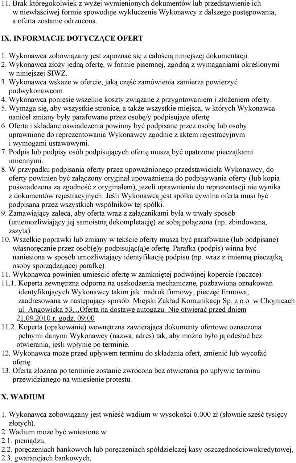 Wykonawca złoży jedną ofertę, w formie pisemnej, zgodną z wymaganiami określonymi w niniejszej SIWZ. 3. Wykonawca wskaże w ofercie, jaką część zamówienia zamierza powierzyć podwykonawcom. 4.