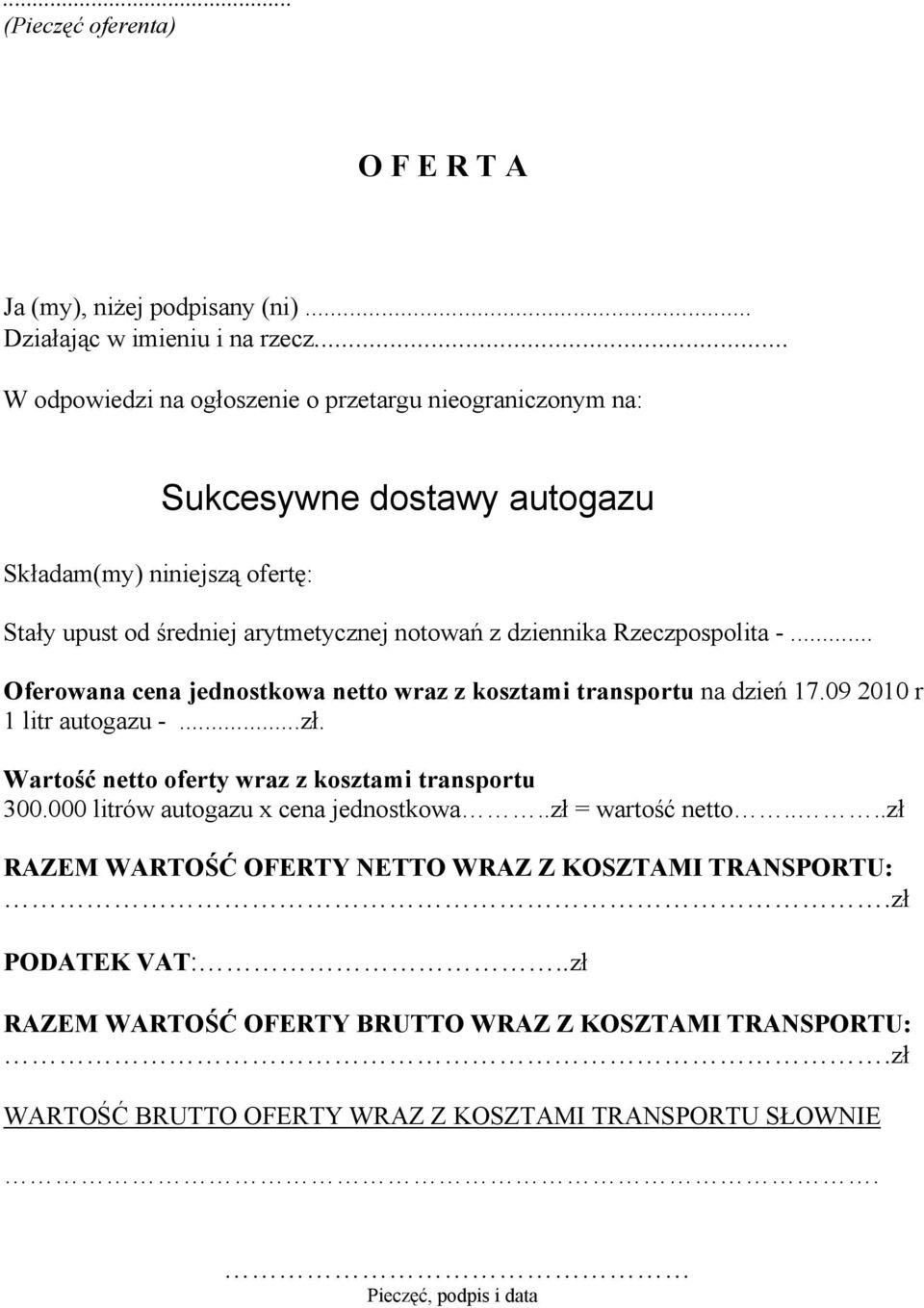Rzeczpospolita -... Oferowana cena jednostkowa netto wraz z kosztami transportu na dzień 17.09 2010 r 1 litr autogazu -...zł. Wartość netto oferty wraz z kosztami transportu 300.
