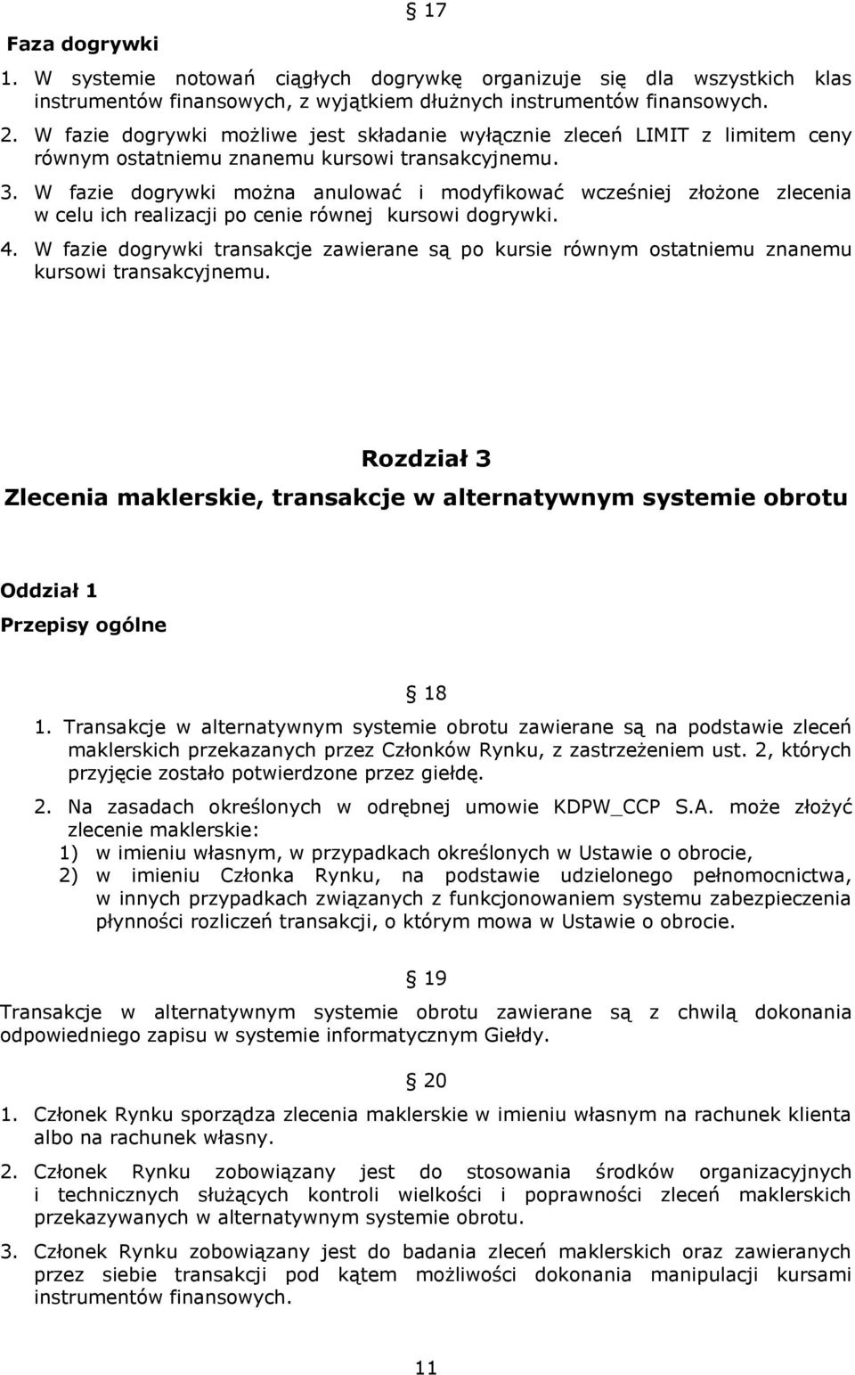 W fazie dogrywki można anulować i modyfikować wcześniej złożone zlecenia w celu ich realizacji po cenie równej kursowi dogrywki. 4.