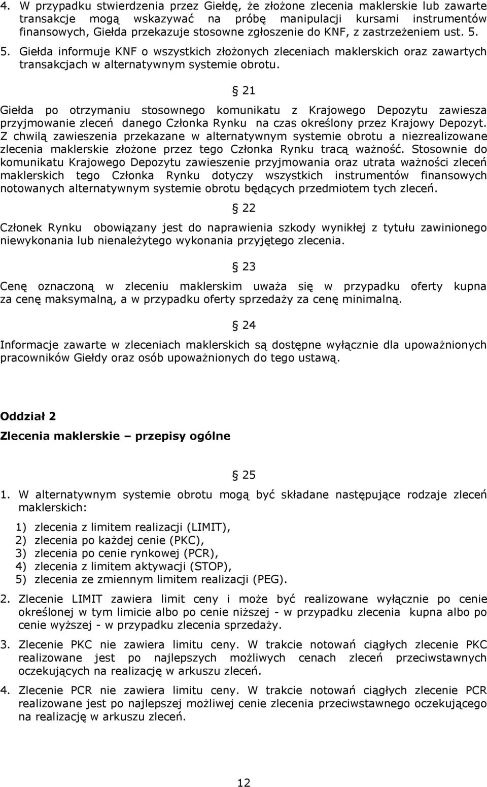 21 Giełda po otrzymaniu stosownego komunikatu z Krajowego Depozytu zawiesza przyjmowanie zleceń danego Członka Rynku na czas określony przez Krajowy Depozyt.