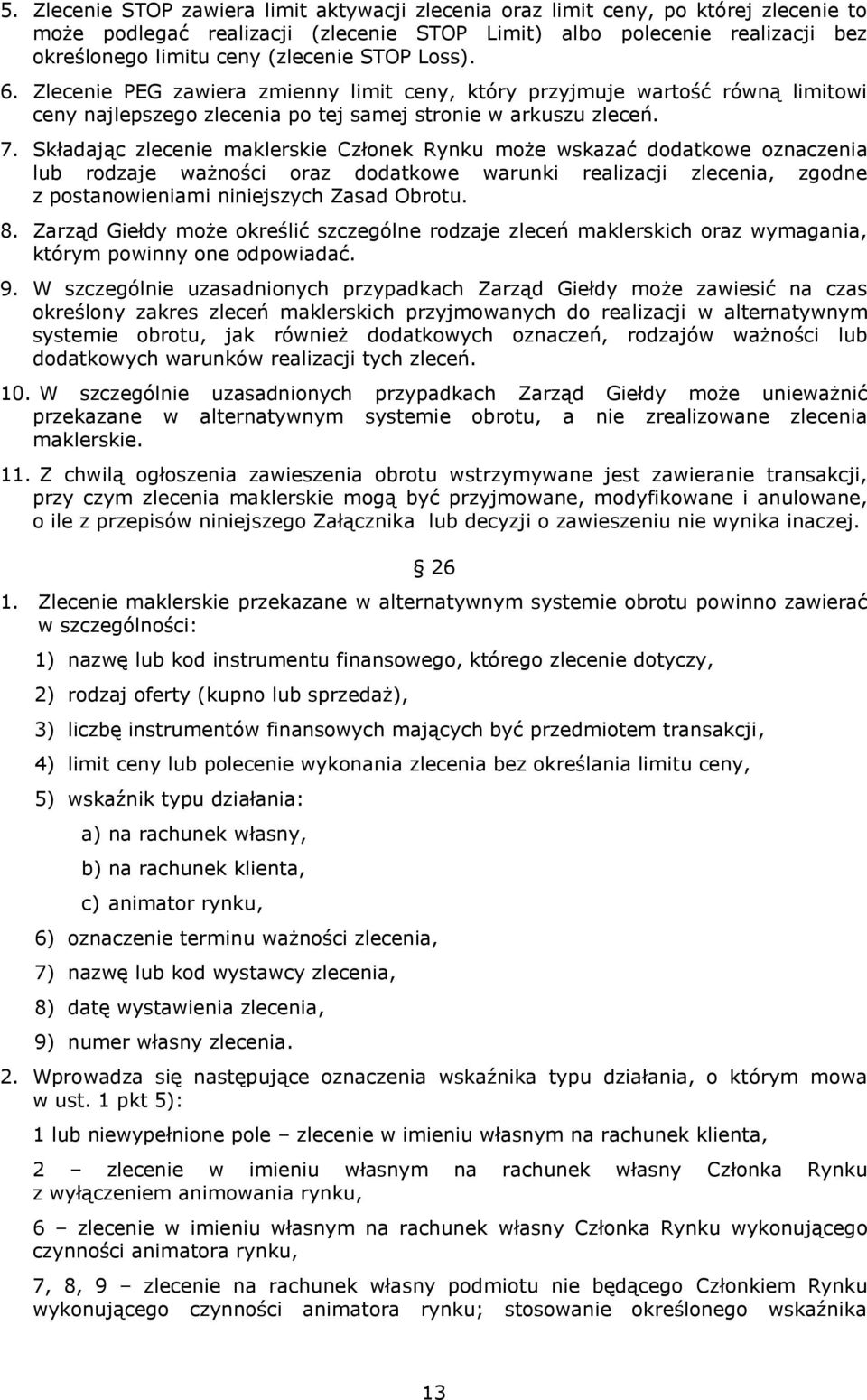 Składając zlecenie maklerskie Członek Rynku może wskazać dodatkowe oznaczenia lub rodzaje ważności oraz dodatkowe warunki realizacji zlecenia, zgodne z postanowieniami niniejszych Zasad Obrotu. 8.