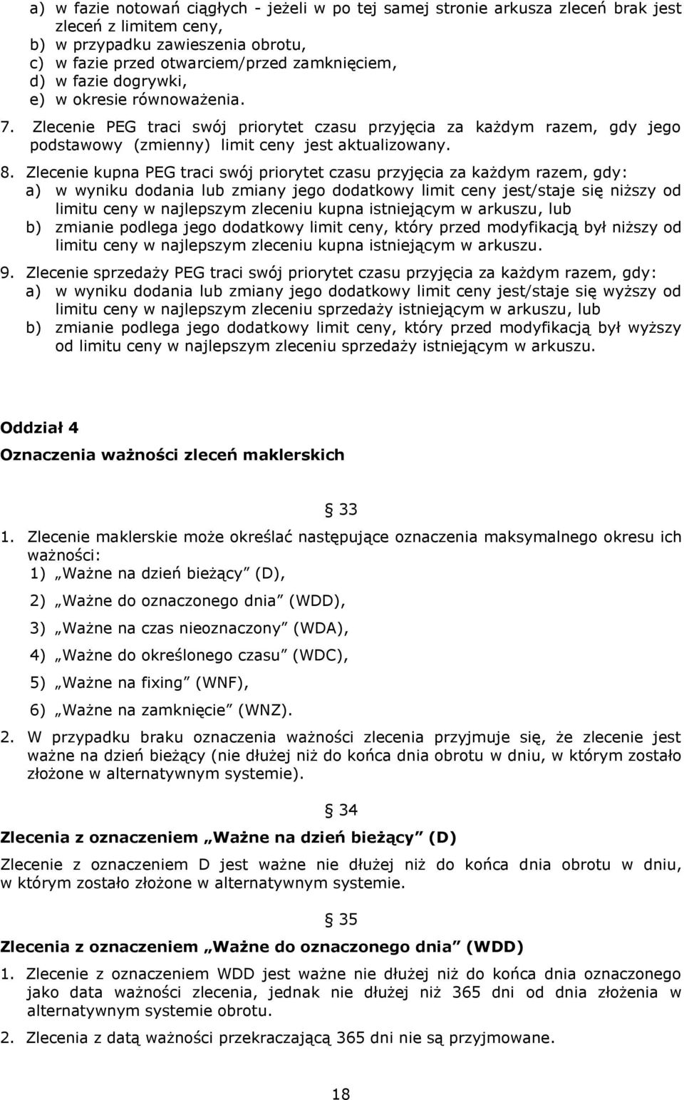 Zlecenie kupna PEG traci swój priorytet czasu przyjęcia za każdym razem, gdy: a) w wyniku dodania lub zmiany jego dodatkowy limit ceny jest/staje się niższy od limitu ceny w najlepszym zleceniu kupna