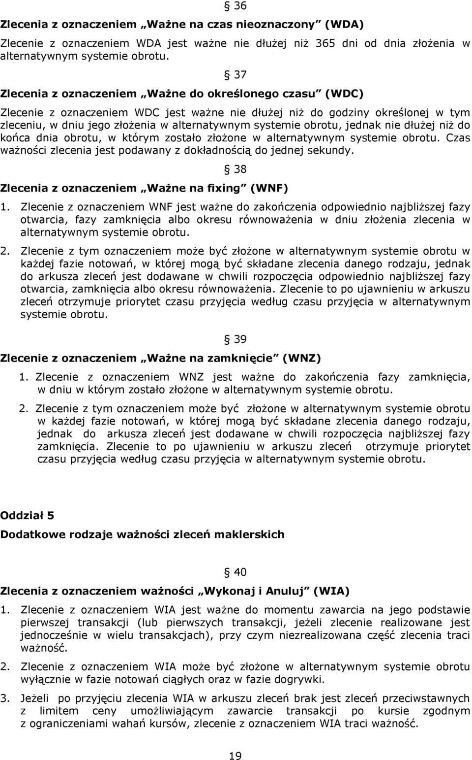 obrotu, jednak nie dłużej niż do końca dnia obrotu, w którym zostało złożone w alternatywnym systemie obrotu. Czas ważności zlecenia jest podawany z dokładnością do jednej sekundy.