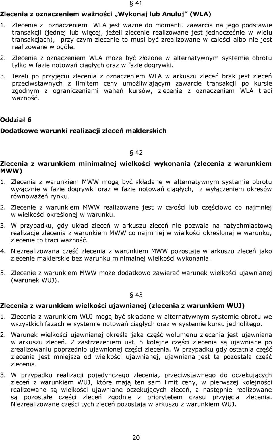 musi być zrealizowane w całości albo nie jest realizowane w ogóle. 2. Zlecenie z oznaczeniem WLA może być złożone w alternatywnym systemie obrotu tylko w fazie notowań ciągłych oraz w fazie dogrywki.