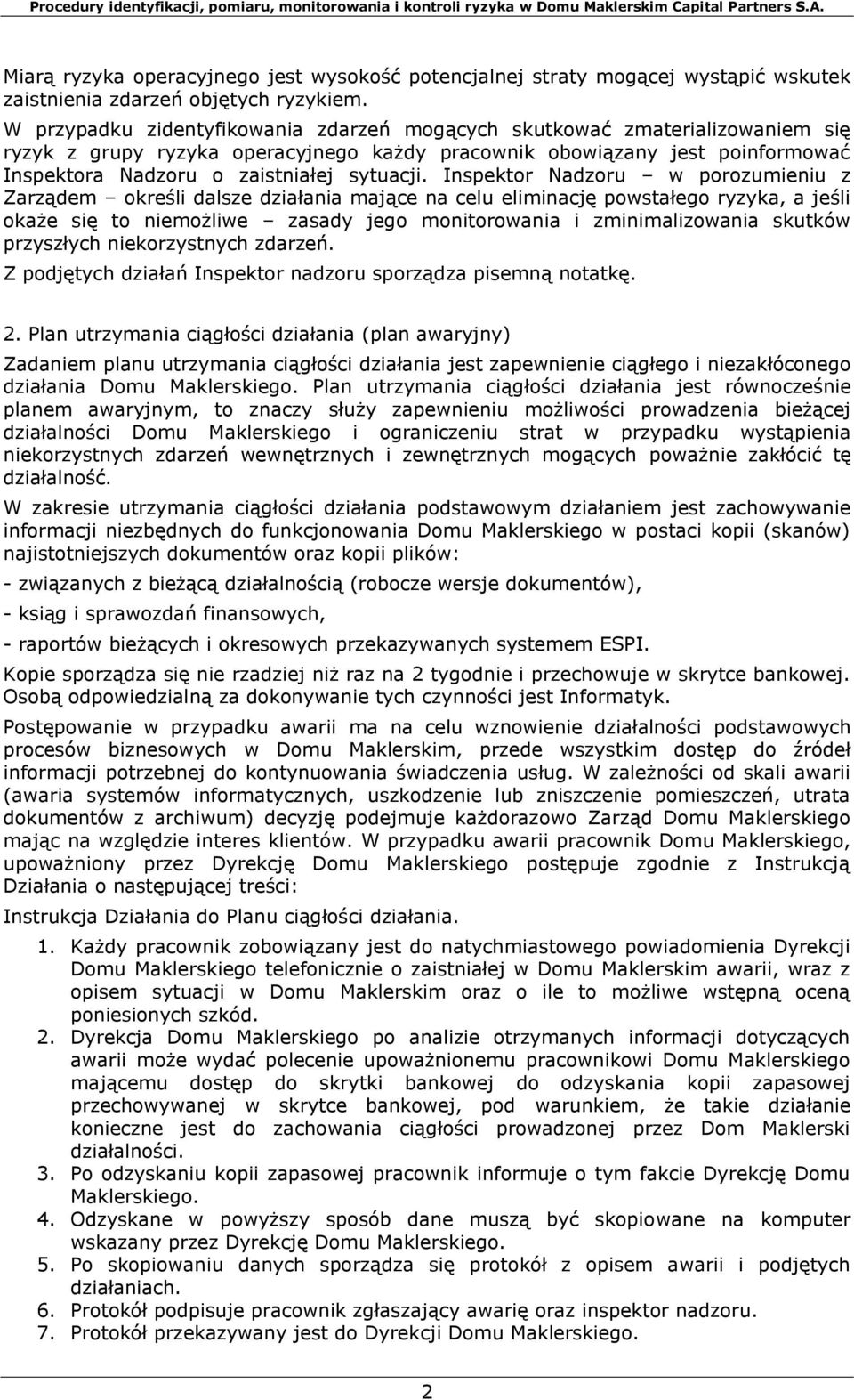 Inspektor Nadzoru w porozumieniu z Zarządem określi dalsze działania mające na celu eliminację powstałego ryzyka, a jeśli okaże się to niemożliwe zasady jego monitorowania i zminimalizowania skutków