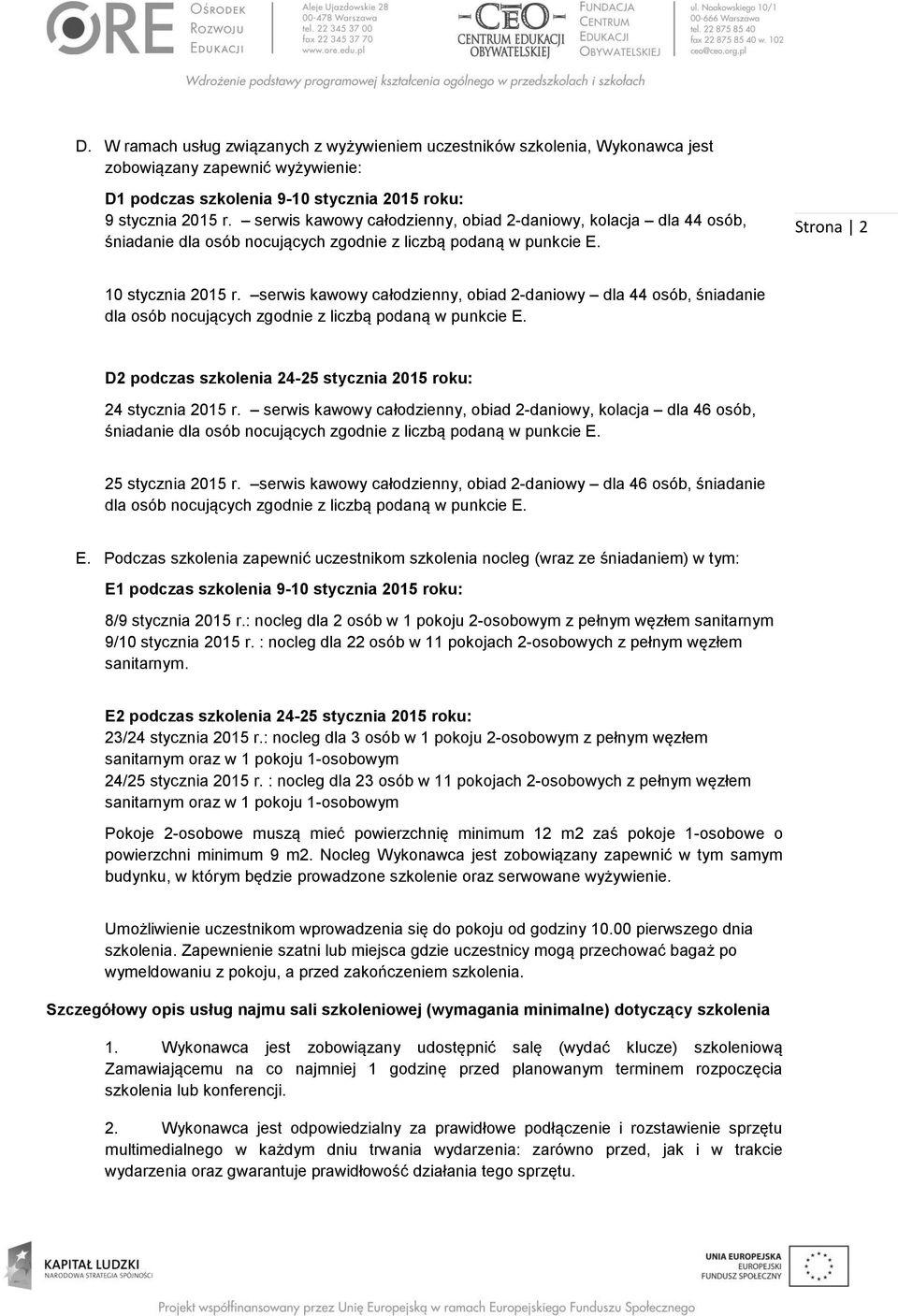 serwis kawowy całodzienny, obiad 2-daniowy dla 44 osób, śniadanie dla osób nocujących zgodnie z liczbą podaną w punkcie E. D2 podczas szkolenia 24-25 stycznia 2015 roku: 24 stycznia 2015 r.