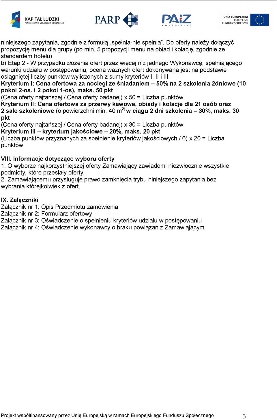 ważnych ofert dokonywana jest na podstawie osiągniętej liczby punktów wyliczonych z sumy kryteriów I, II i III.