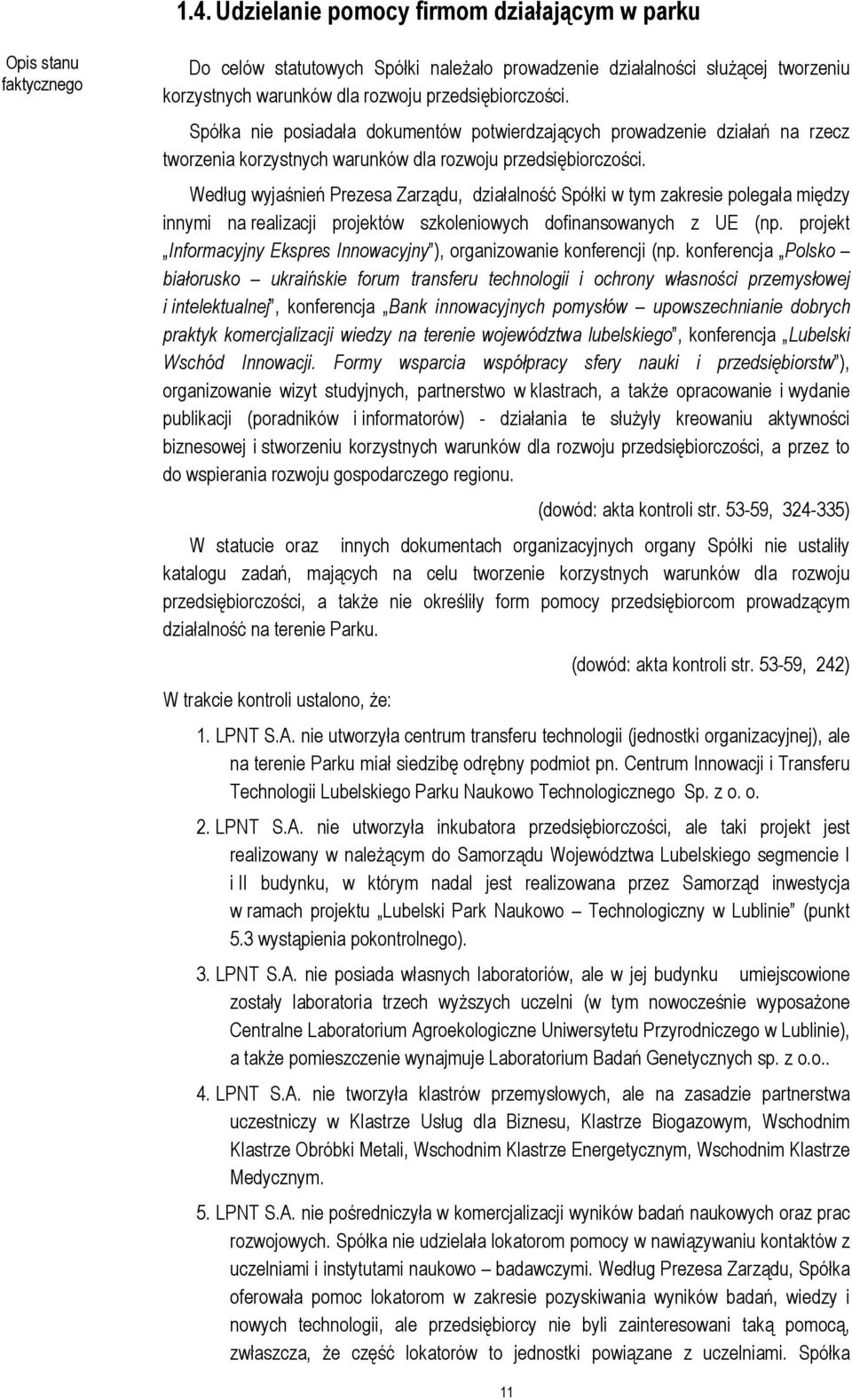Według wyjaśnień Prezesa Zarządu, działalność Spółki w tym zakresie polegała między innymi na realizacji projektów szkoleniowych dofinansowanych z UE (np.