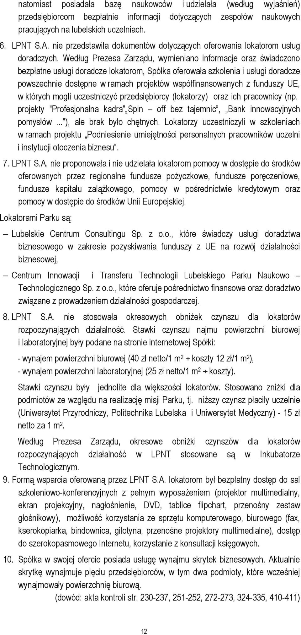 Według Prezesa Zarządu, wymieniano informacje oraz świadczono bezpłatne usługi doradcze lokatorom, Spółka oferowała szkolenia i usługi doradcze powszechnie dostępne w ramach projektów