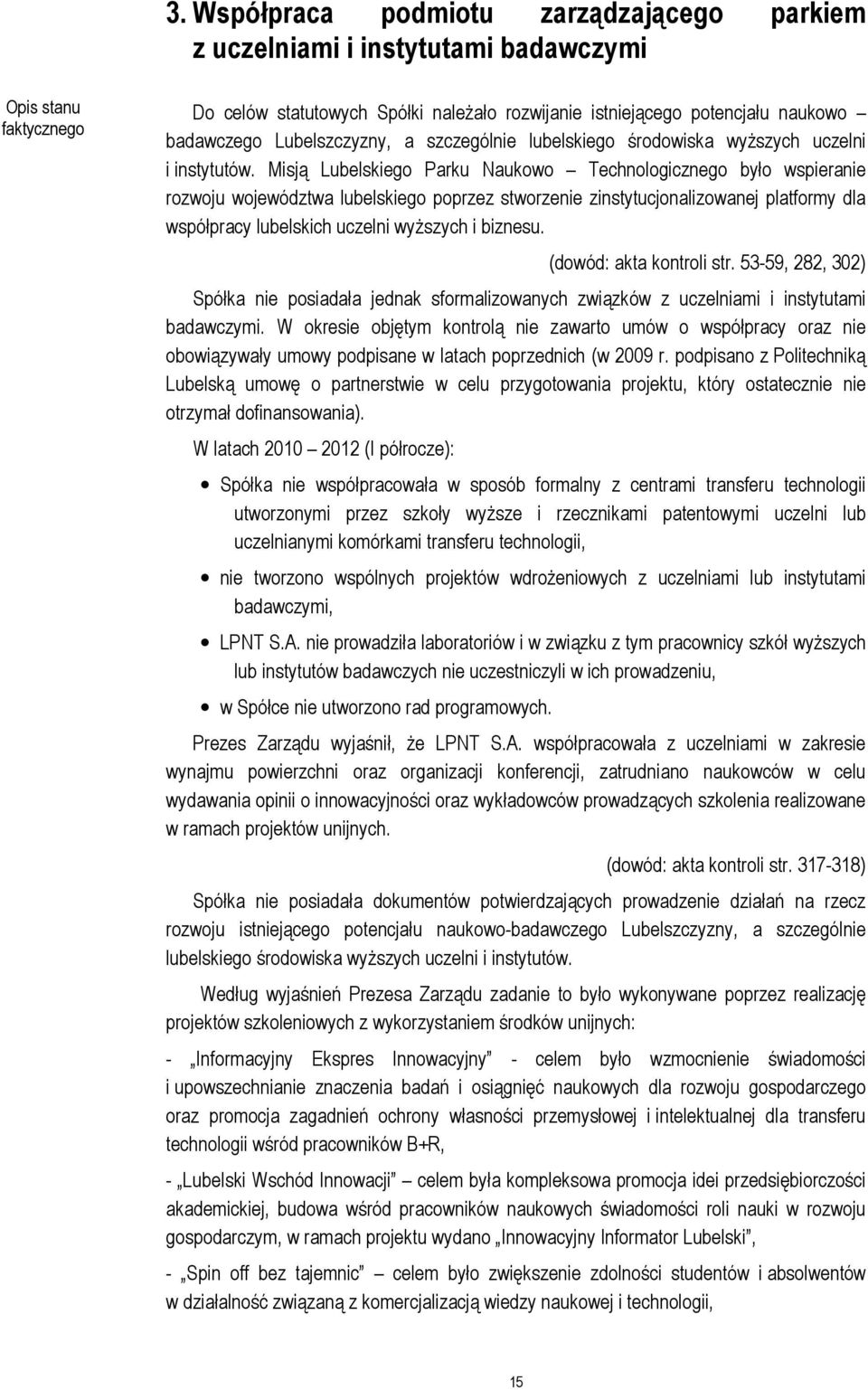 Misją Lubelskiego Parku Naukowo Technologicznego było wspieranie rozwoju województwa lubelskiego poprzez stworzenie zinstytucjonalizowanej platformy dla współpracy lubelskich uczelni wyższych i