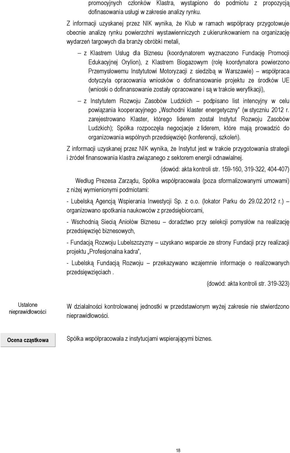 obróbki metali, z Klastrem Usług dla Biznesu (koordynatorem wyznaczono Fundację Promocji Edukacyjnej Orylion), z Klastrem Biogazowym (rolę koordynatora powierzono Przemysłowemu Instytutowi
