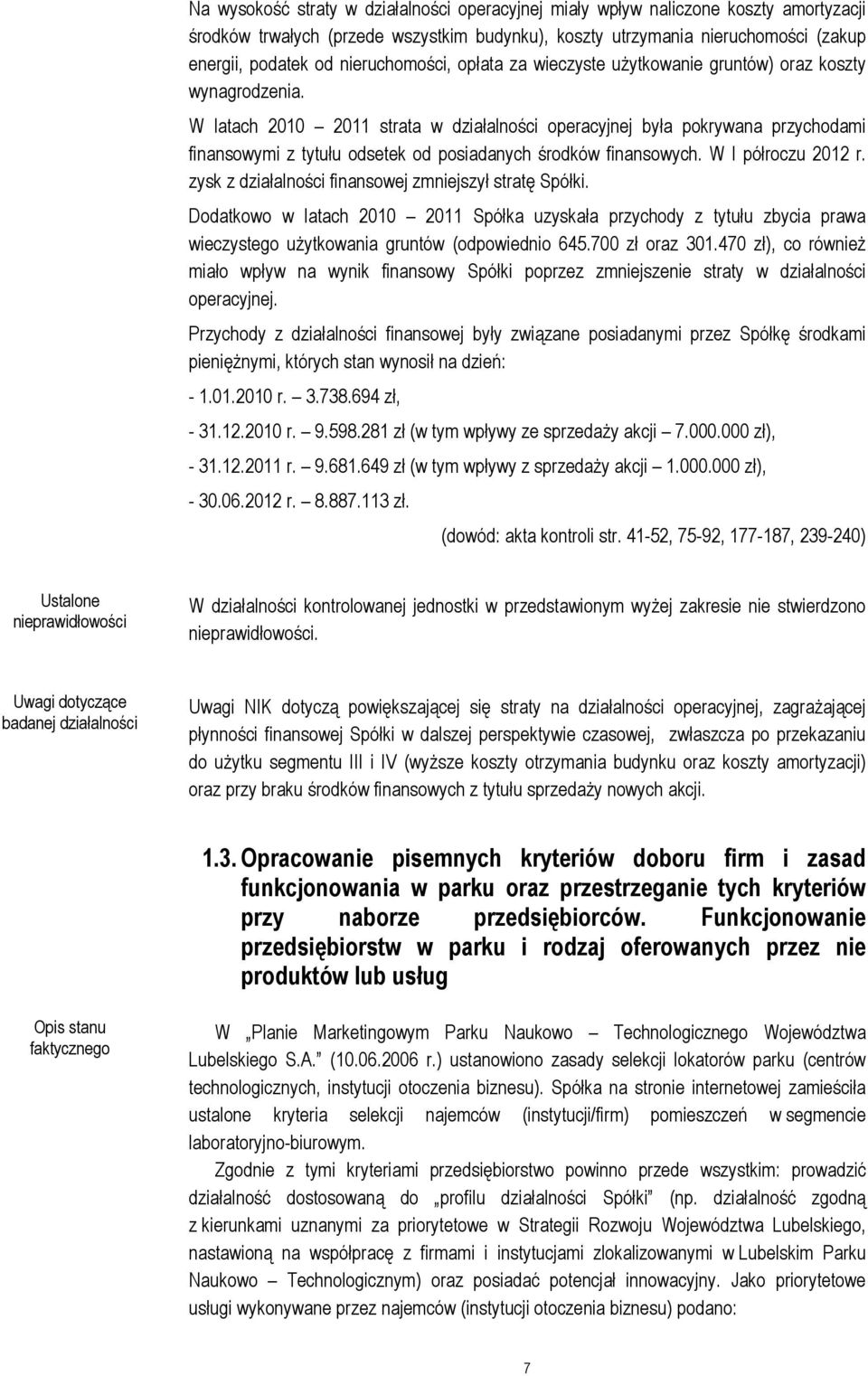 W latach 2010 2011 strata w działalności operacyjnej była pokrywana przychodami finansowymi z tytułu odsetek od posiadanych środków finansowych. W I półroczu 2012 r.