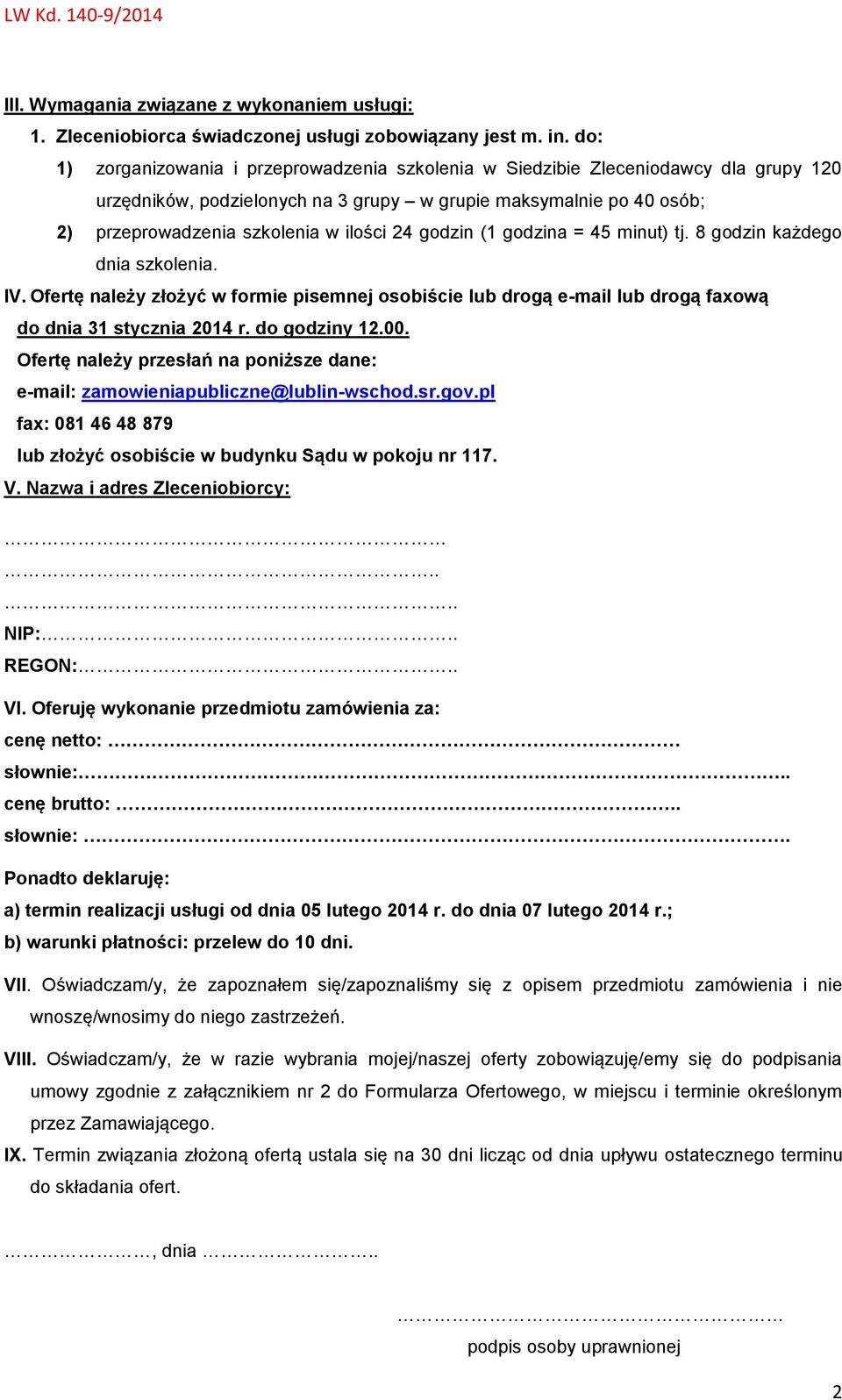 godzin (1 godzina = 45 minut) tj. 8 godzin każdego dnia szkolenia. IV. Ofertę należy złożyć w formie pisemnej osobiście lub drogą e-mail lub drogą faxową do dnia 31 stycznia 2014 r. do godziny 12.00.