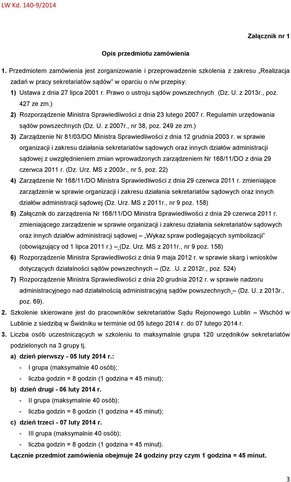 Prawo o ustroju sądów powszechnych (Dz. U. z 2013r., poz. 427 ze zm.) 2) Rozporządzenie Ministra Sprawiedliwości z dnia 23 lutego 2007 r. Regulamin urzędowania sądów powszechnych (Dz. U. z 2007r.