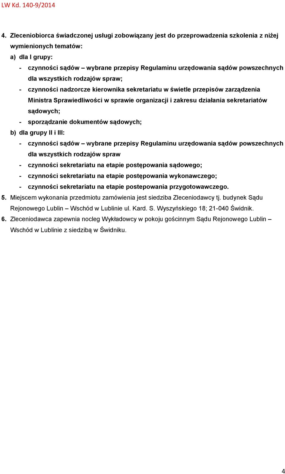 sekretariatów sądowych; - sporządzanie dokumentów sądowych; b) dla grupy II i III: - czynności sądów wybrane przepisy Regulaminu urzędowania sądów powszechnych dla wszystkich rodzajów spraw -