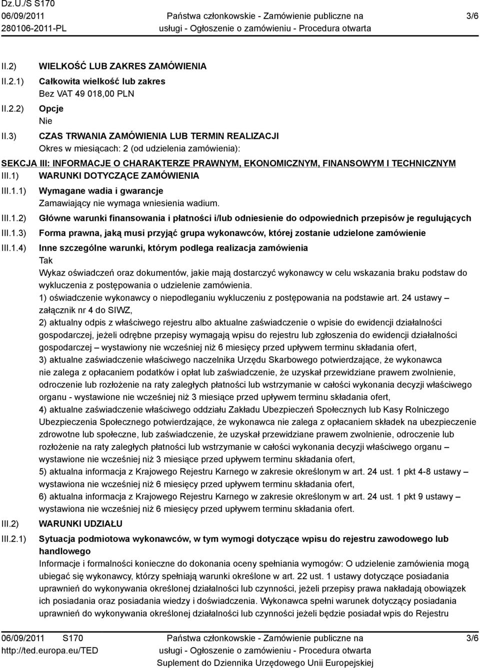 3) WIELKOŚĆ LUB ZAKRES ZAMÓWIENIA Całkowita wielkość lub zakres Bez VAT 49 018,00 PLN Opcje CZAS TRWANIA ZAMÓWIENIA LUB TERMIN REALIZACJI Okres w miesiącach: 2 (od udzielenia zamówienia): SEKCJA III: