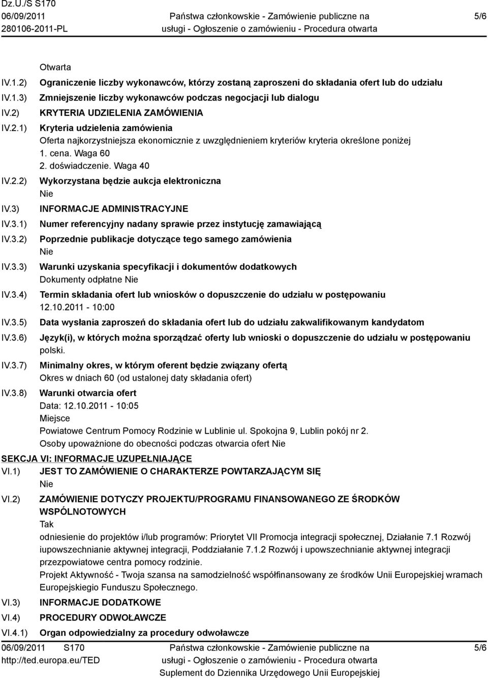 IV.3.1) IV.3.2) IV.3.3) IV.3.4) IV.3.5) IV.3.6) IV.3.7) IV.3.8) Otwarta Ograniczenie liczby wykonawców, którzy zostaną zaproszeni do składania ofert lub do udziału Zmniejszenie liczby wykonawców