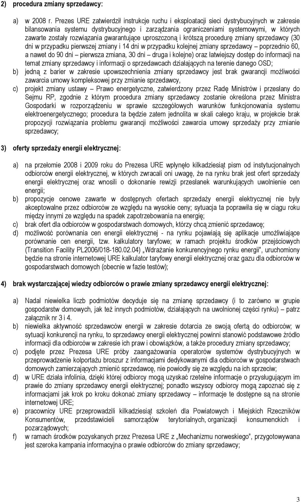 rozwiązania gwarantujące uproszczoną i krótszą procedurę zmiany sprzedawcy (30 dni w przypadku pierwszej zmiany i 14 dni w przypadku kolejnej zmiany sprzedawcy poprzednio 60, a nawet do 90 dni