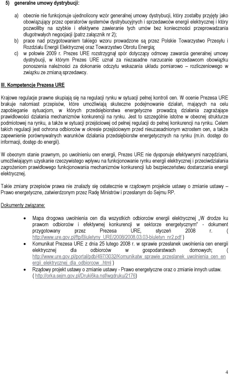 prowadzone są przez Polskie Towarzystwo Przesyłu i Rozdziału Energii Elektrycznej oraz Towarzystwo Obrotu Energią; c) w połowie 2009 r.