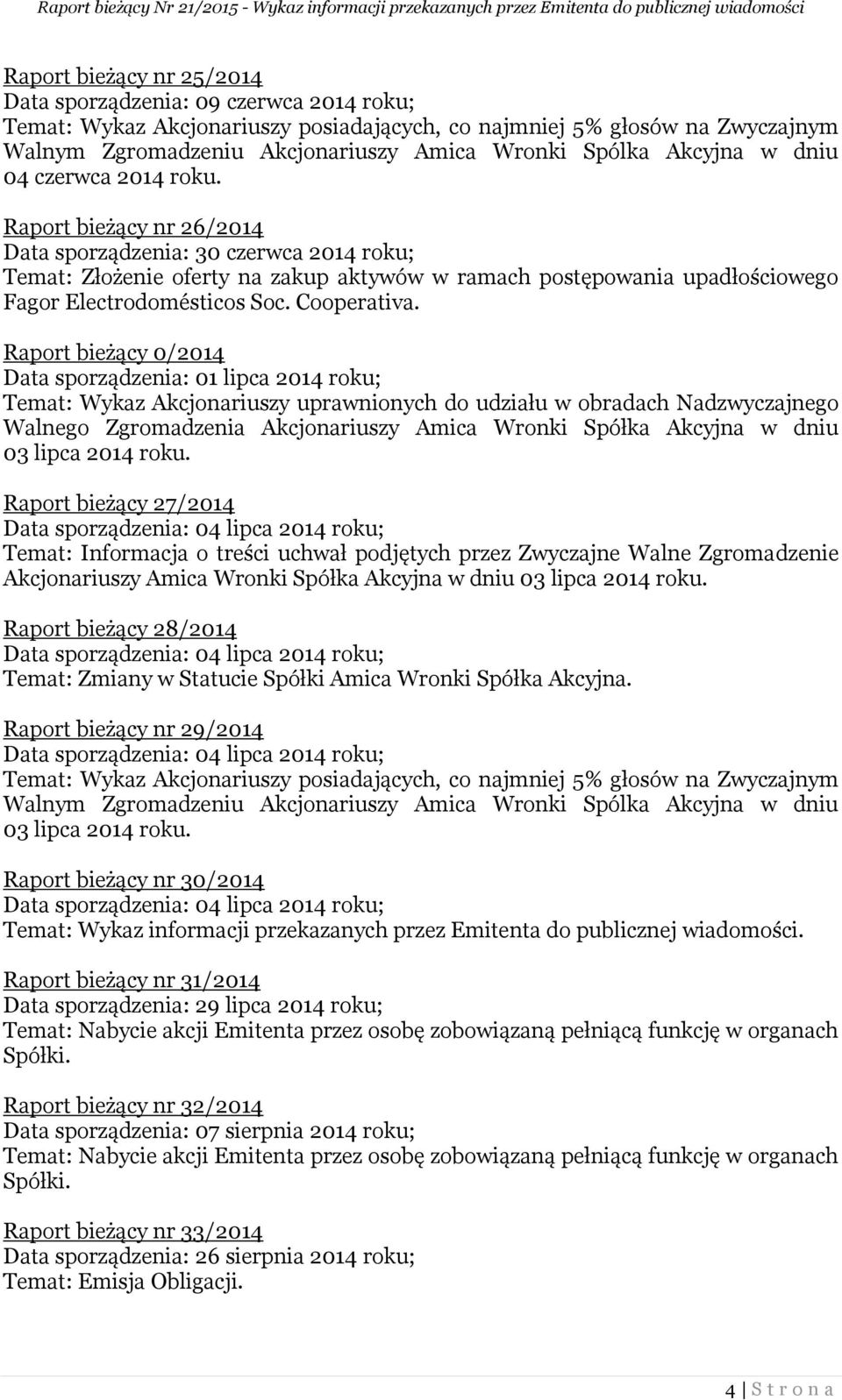 Raport bieżący nr 26/2014 Data sporządzenia: 30 czerwca 2014 roku; Temat: Złożenie oferty na zakup aktywów w ramach postępowania upadłościowego Fagor Electrodomésticos Soc. Cooperativa.