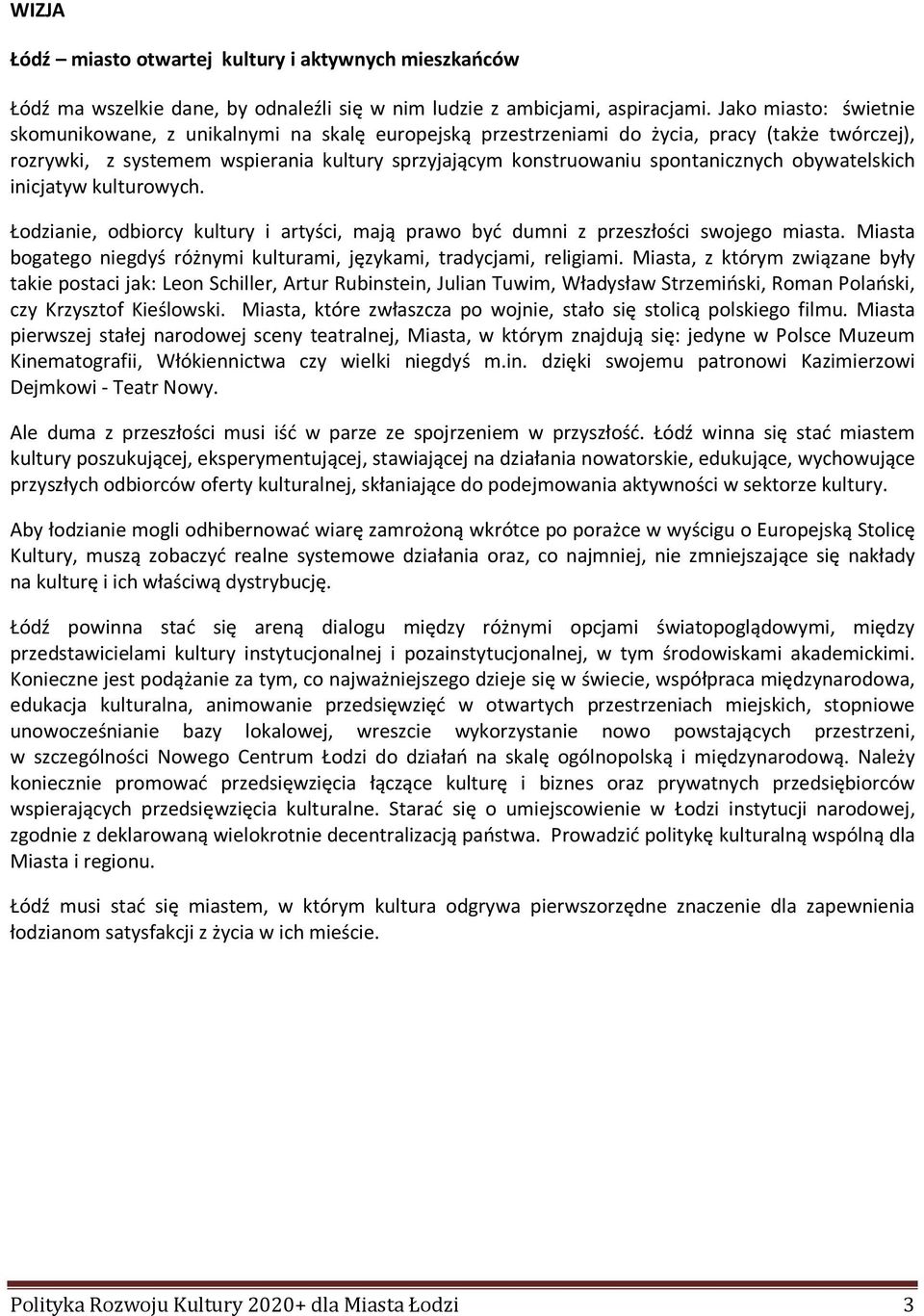 spontanicznych obywatelskich inicjatyw kulturowych. Łodzianie, odbiorcy kultury i artyści, mają prawo być dumni z przeszłości swojego miasta.