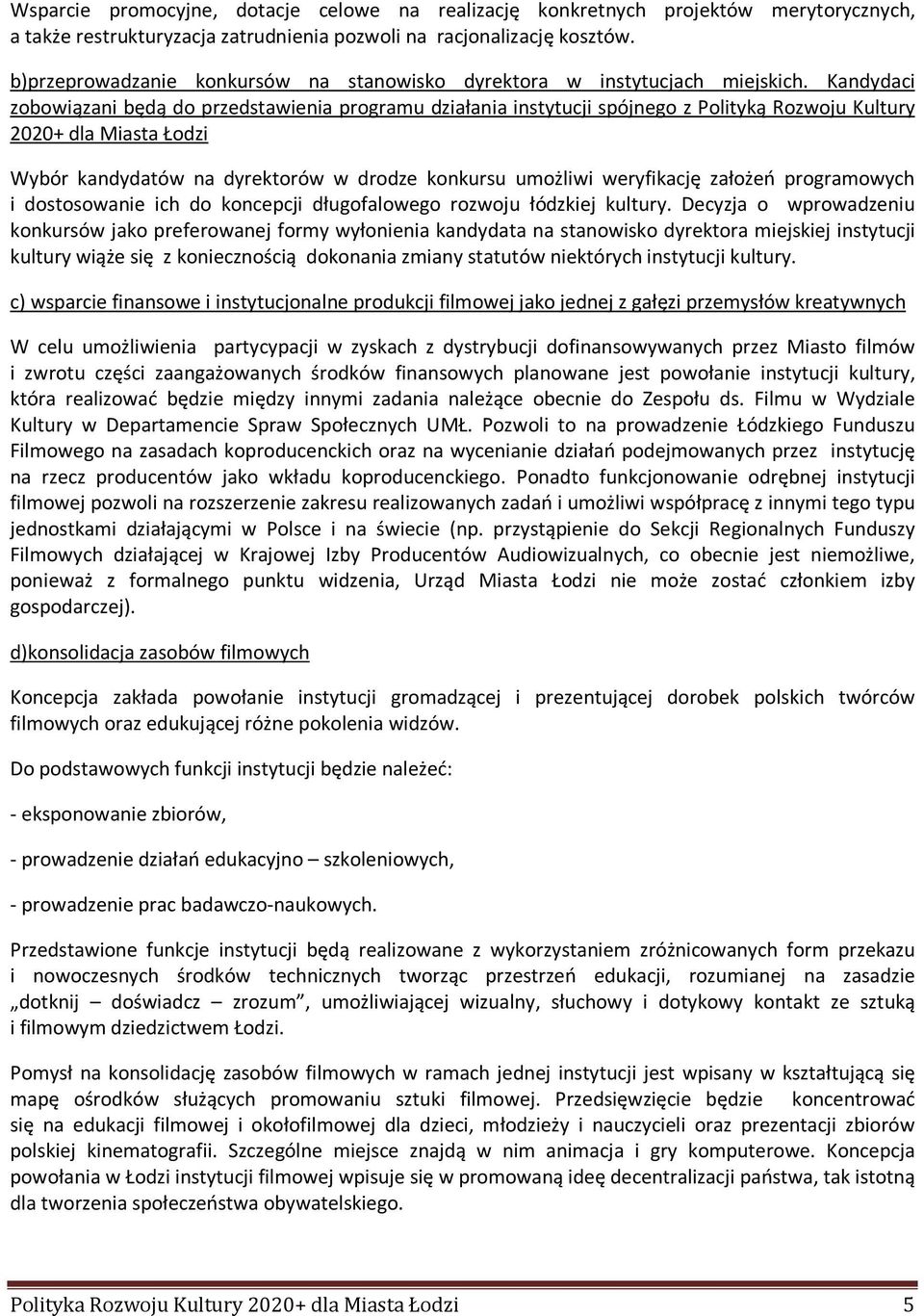 Kandydaci zobowiązani będą do przedstawienia programu działania instytucji spójnego z Polityką Rozwoju Kultury 2020+ dla Miasta Łodzi Wybór kandydatów na dyrektorów w drodze konkursu umożliwi