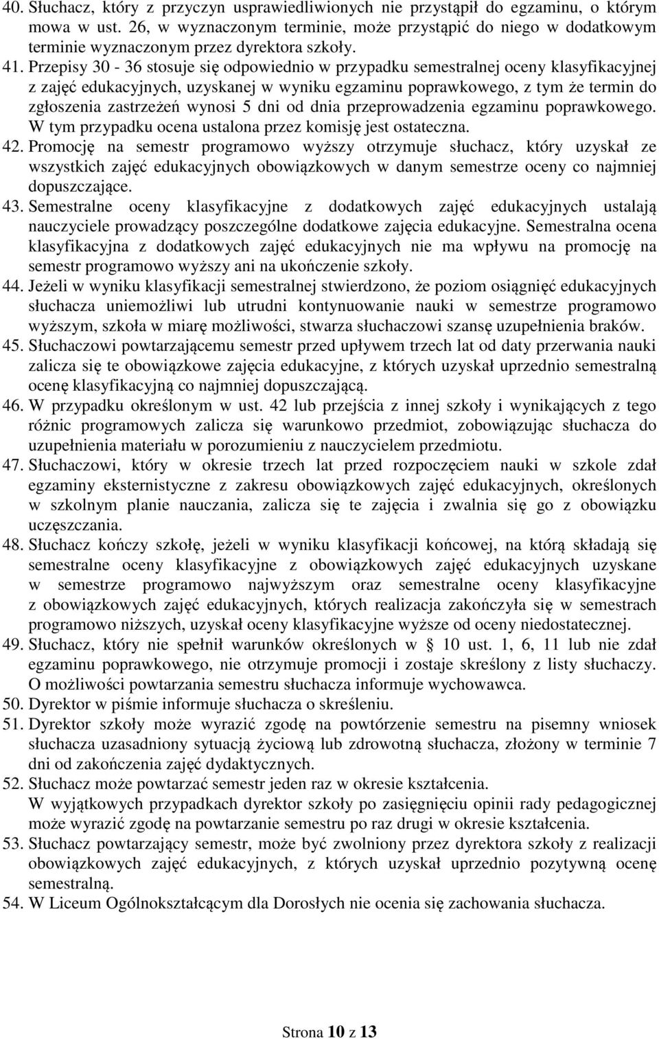 Przepisy 30-36 stosuje się odpowiednio w przypadku semestralnej oceny klasyfikacyjnej z zajęć edukacyjnych, uzyskanej w wyniku egzaminu poprawkowego, z tym że termin do zgłoszenia zastrzeżeń wynosi 5